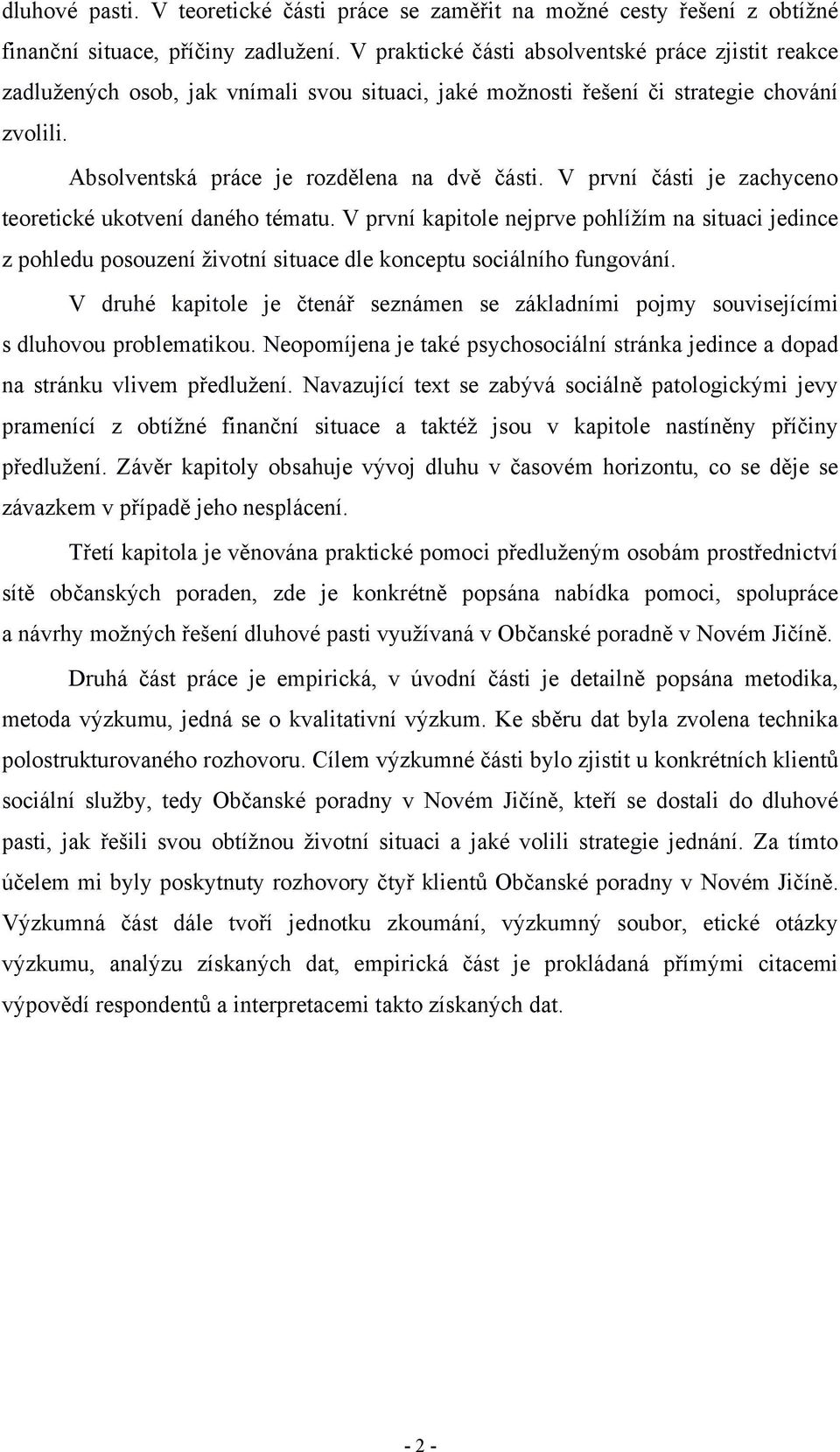 V první části je zachyceno teoretické ukotvení daného tématu. V první kapitole nejprve pohlíţím na situaci jedince z pohledu posouzení ţivotní situace dle konceptu sociálního fungování.