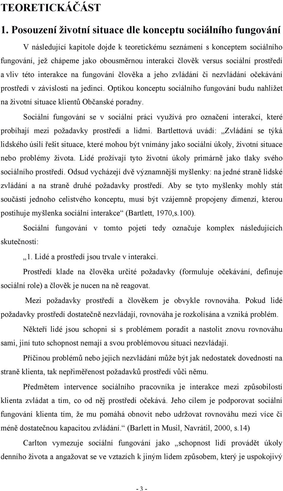 versus sociální prostředí a vliv této interakce na fungování člověka a jeho zvládání či nezvládání očekávání prostředí v závislosti na jedinci.