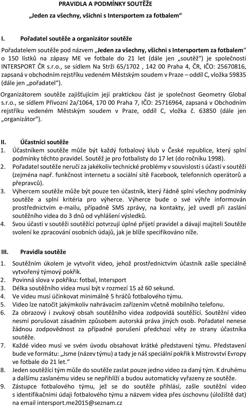 společnosti INTERSPORT ČR s.r.o., se sídlem Na Strži 65/1702, 142 00 Praha 4, ČR, IČO: 25670816, zapsaná v obchodním rejstříku vedeném Městským soudem v Praze oddíl C, vložka 59835 (dále jen pořadatel ).