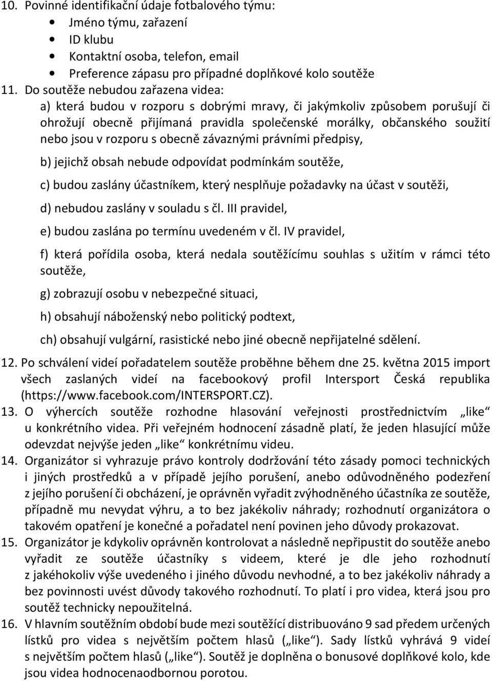 rozporu s obecně závaznými právními předpisy, b) jejichž obsah nebude odpovídat podmínkám soutěže, c) budou zaslány účastníkem, který nesplňuje požadavky na účast v soutěži, d) nebudou zaslány v