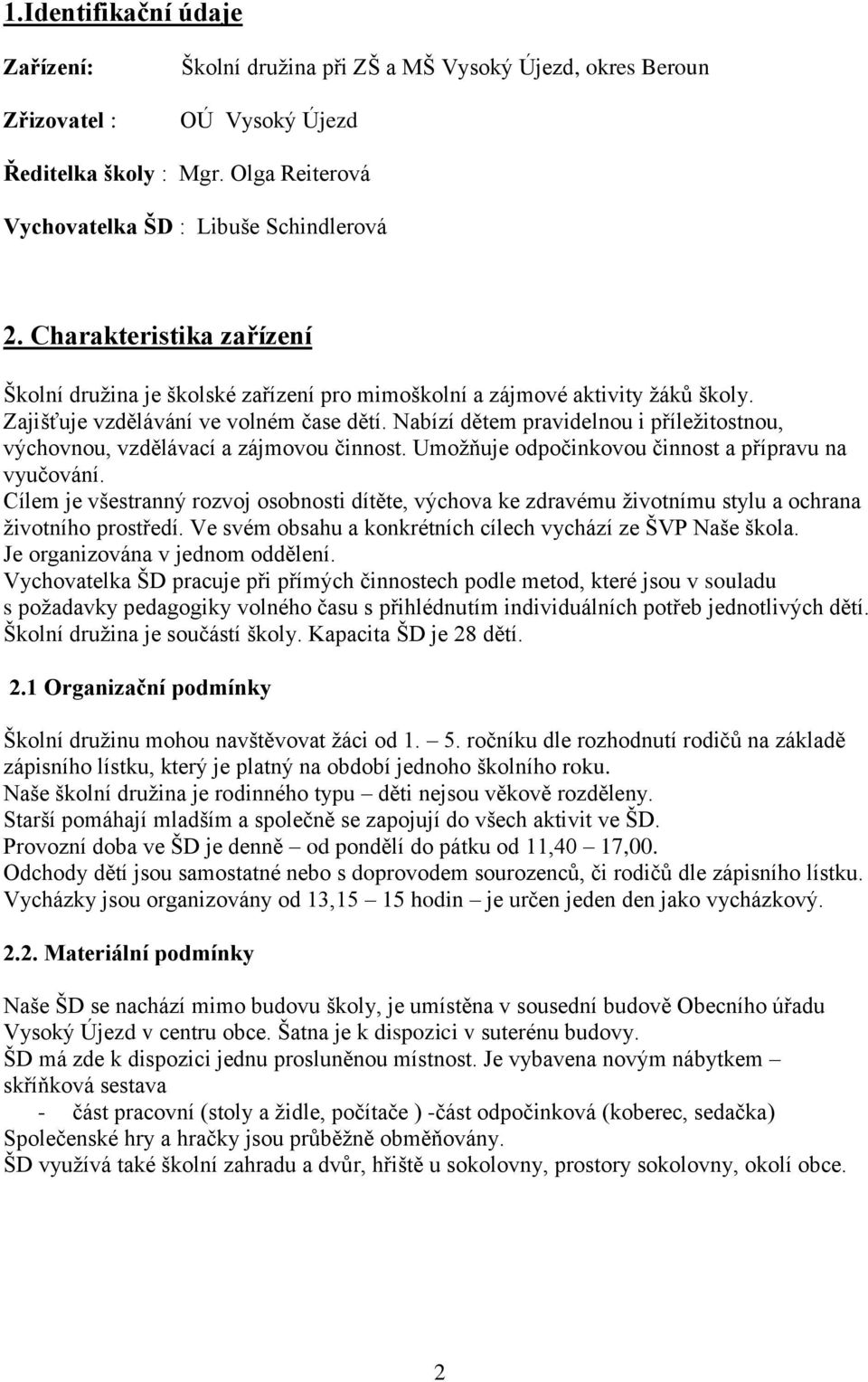 Nabízí dětem pravidelnou i příležitostnou, výchovnou, vzdělávací a zájmovou činnost. Umožňuje odpočinkovou činnost a přípravu na vyučování.