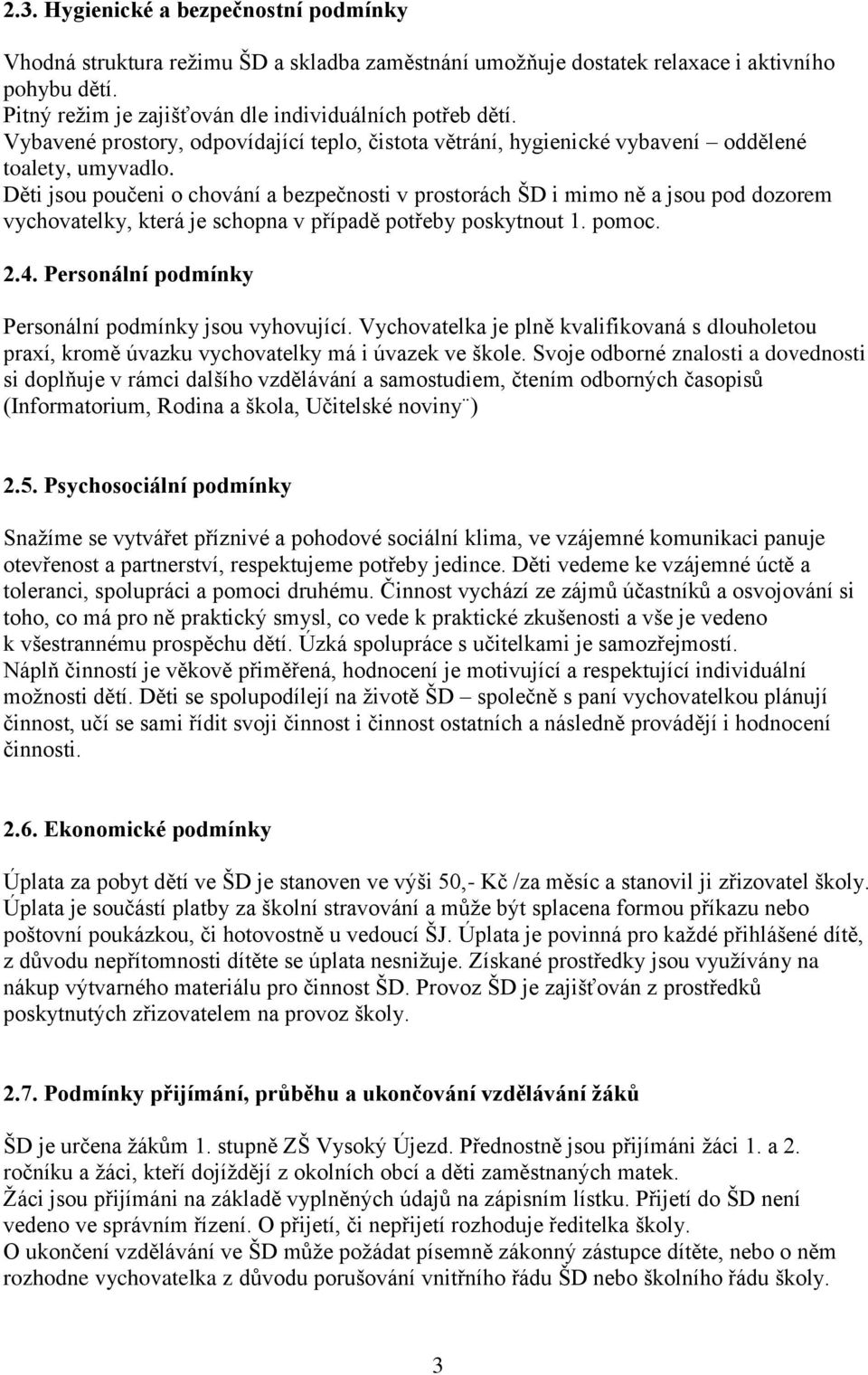 Děti jsou poučeni o chování a bezpečnosti v prostorách ŠD i mimo ně a jsou pod dozorem vychovatelky, která je schopna v případě potřeby poskytnout 1. pomoc. 2.4.