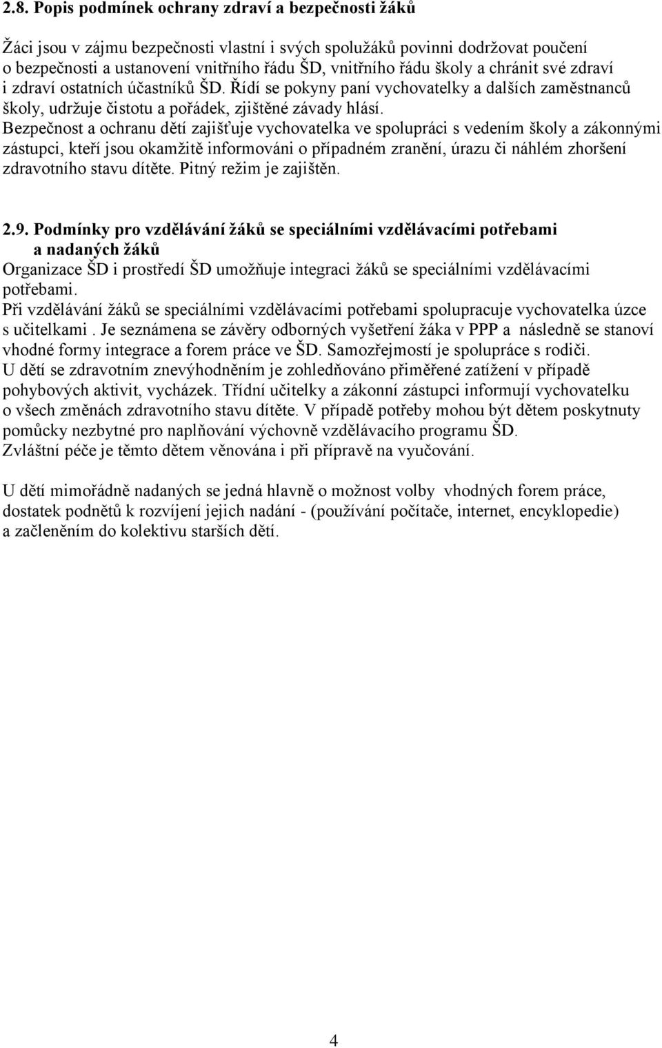 Bezpečnost a ochranu dětí zajišťuje vychovatelka ve spolupráci s vedením školy a zákonnými zástupci, kteří jsou okamžitě informováni o případném zranění, úrazu či náhlém zhoršení zdravotního stavu