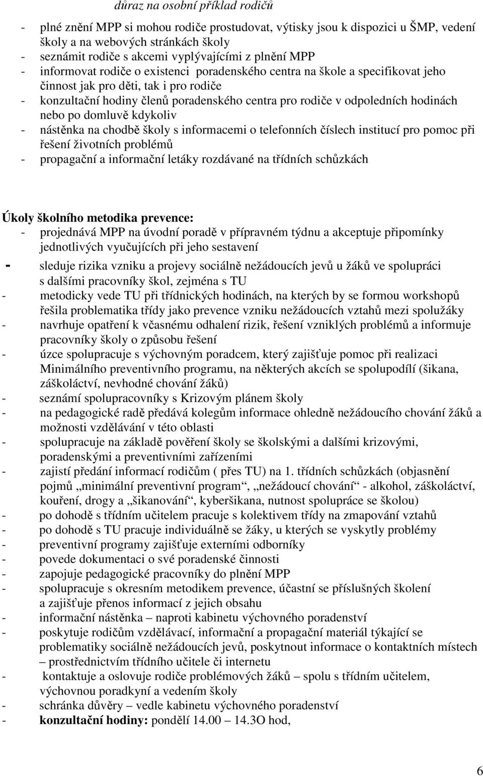 odpoledních hodinách nebo po domluvě kdykoliv - nástěnka na chodbě školy s informacemi o telefonních číslech institucí pro pomoc při řešení životních problémů - propagační a informační letáky