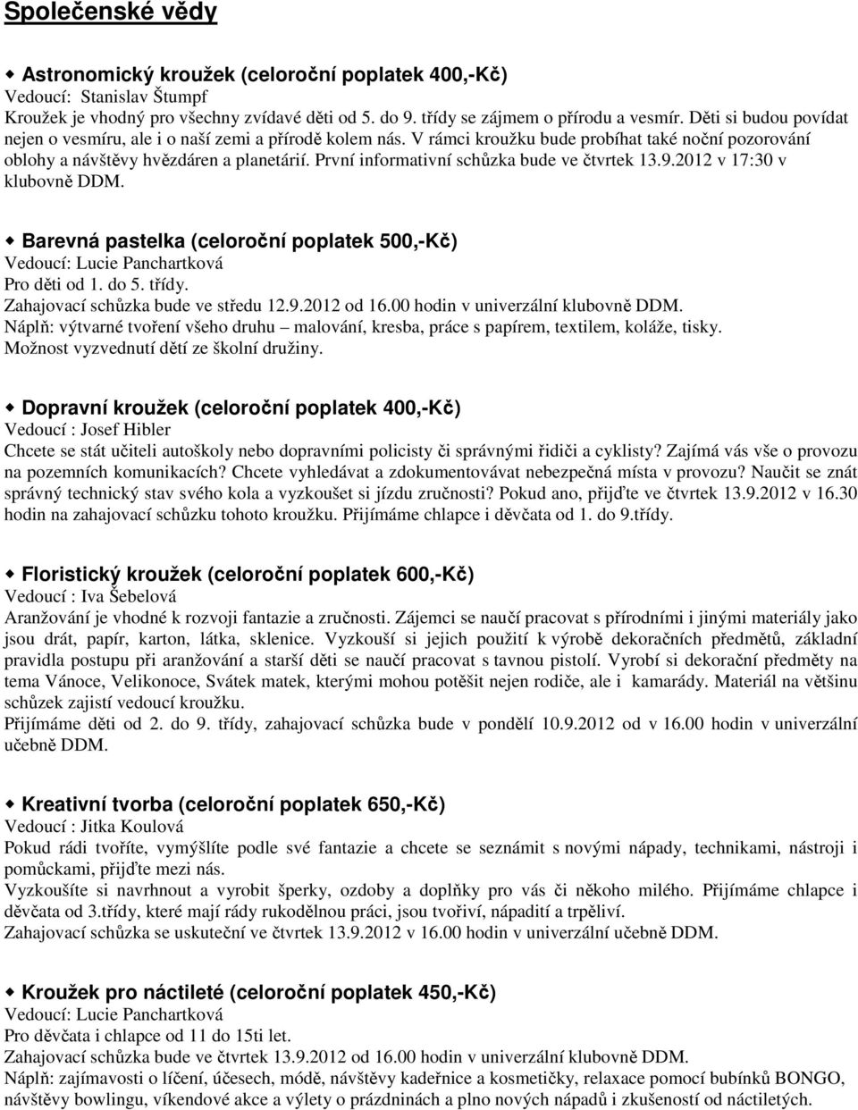 První informativní schůzka bude ve čtvrtek 13.9.2012 v 17:30 v klubovně DDM. Barevná pastelka (celoroční poplatek 500,-Kč) Pro děti od 1. do 5. třídy. Zahajovací schůzka bude ve středu 12.9.2012 od 16.