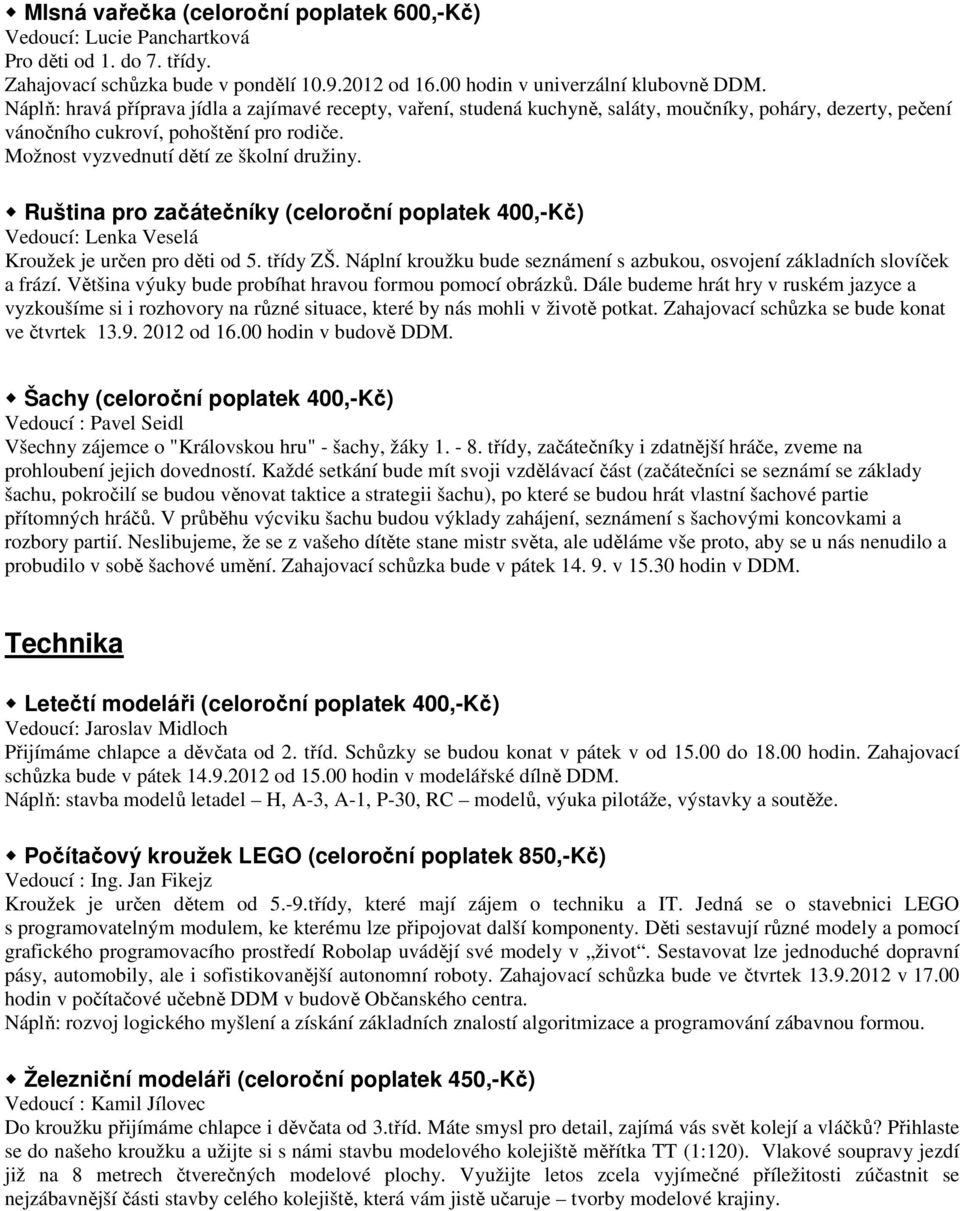 Ruština pro začátečníky (celoroční poplatek 400,-Kč) Vedoucí: Lenka Veselá Kroužek je určen pro děti od 5. třídy ZŠ. Náplní kroužku bude seznámení s azbukou, osvojení základních slovíček a frází.