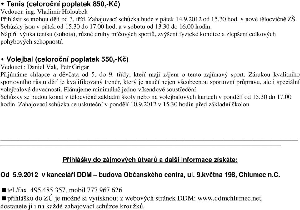 Náplň: výuka tenisu (sobota), různé druhy míčových sportů, zvýšení fyzické kondice a zlepšení celkových pohybových schopností.