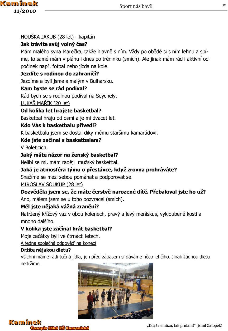 Rád bych se s rodinou podíval na Seychely. LUKÁŠ MAŘÍK (20 let) Od kolika let hrajete basketbal? Basketbal hraju od osmi a je mi dvacet let. Kdo Vás k basketbalu přivedl?