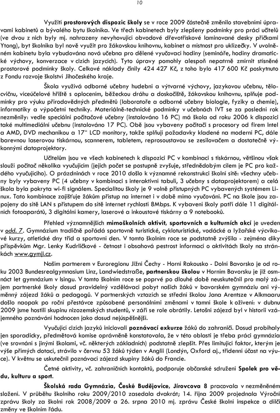 nahrazeny nevyhovující obvodové dřevotřískové laminované desky příčkami Ytong), byt školníka byl nově vyuţit pro ţákovskou knihovnu, kabinet a místnost pro uklízečky.