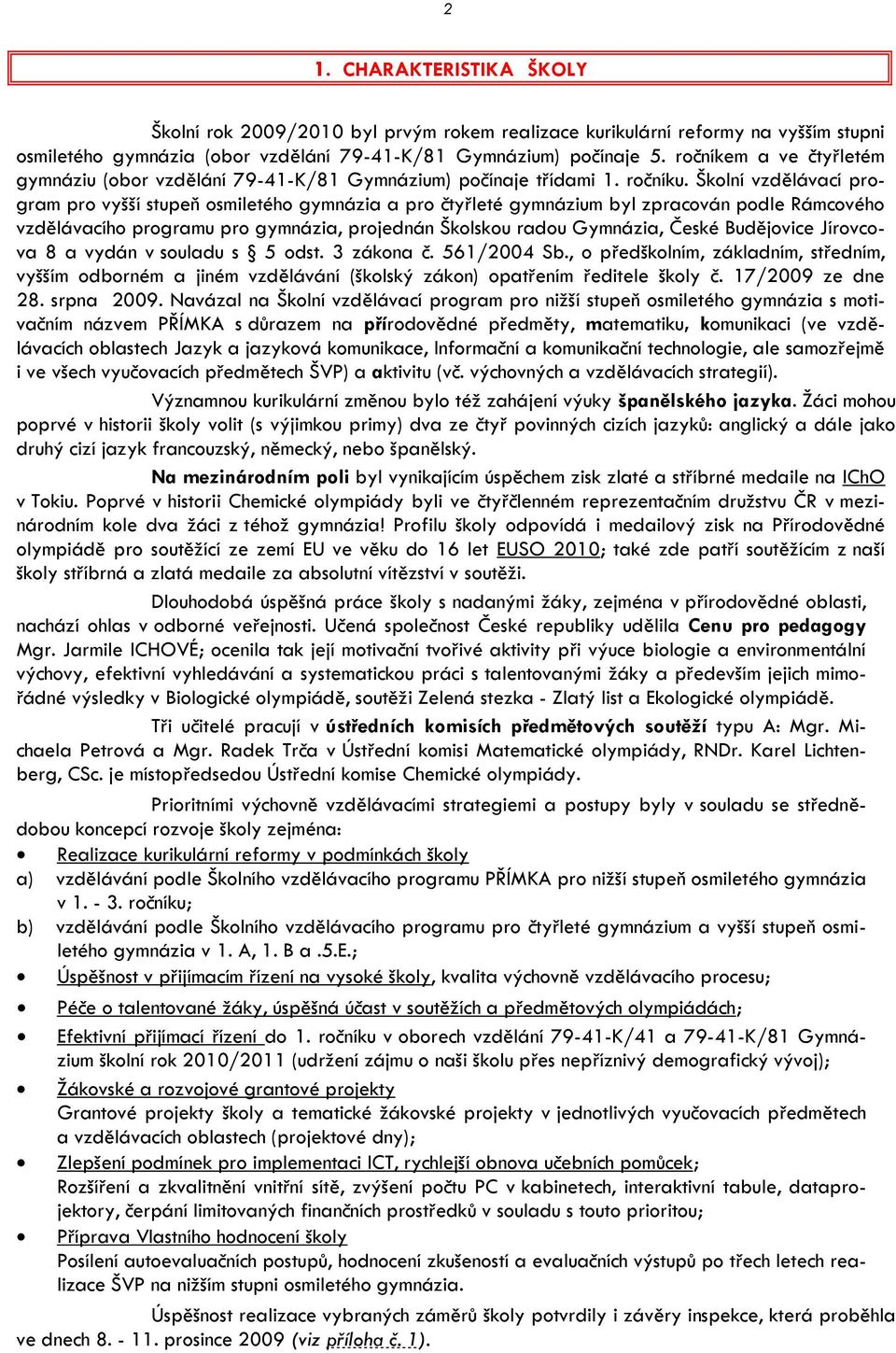 Školní vzdělávací program pro vyšší stupeň osmiletého gymnázia a pro čtyřleté gymnázium byl zpracován podle Rámcového vzdělávacího programu pro gymnázia, projednán Školskou radou Gymnázia, České