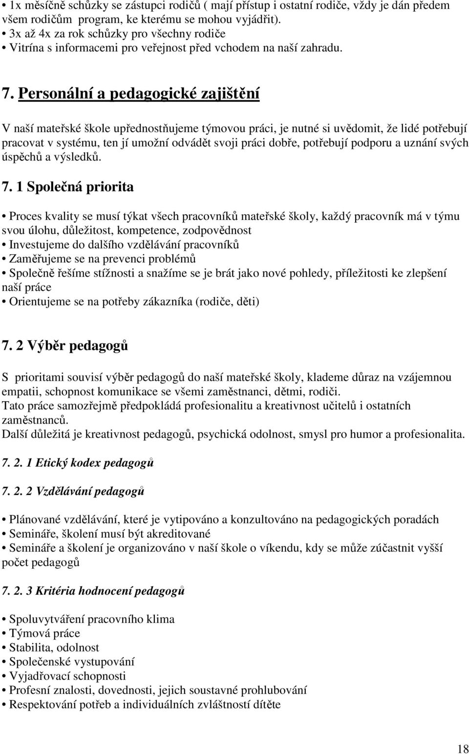 Personální a pedagogické zajištění V naší mateřské škole upřednostňujeme týmovou práci, je nutné si uvědomit, že lidé potřebují pracovat v systému, ten jí umožní odvádět svoji práci dobře, potřebují