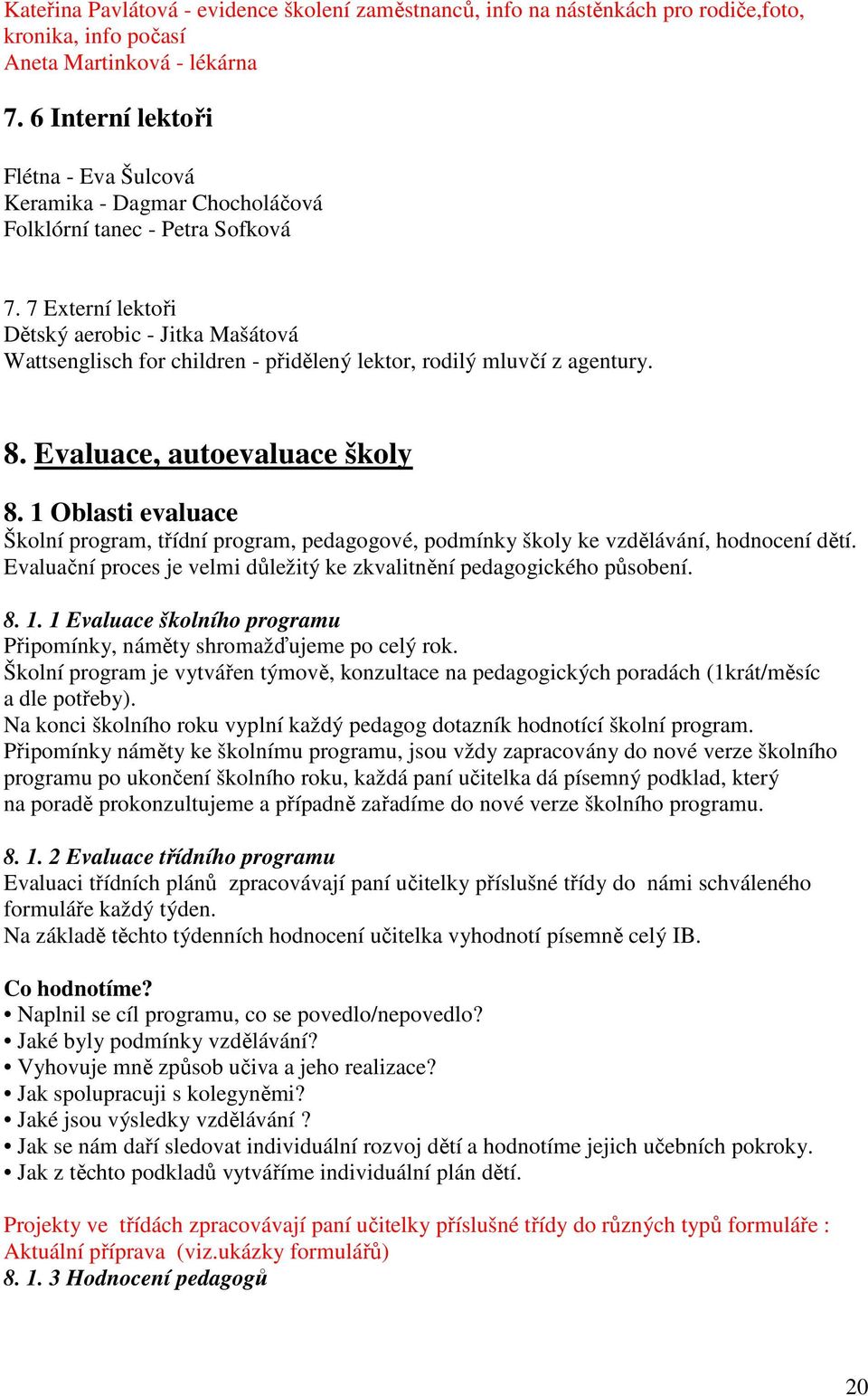 7 Externí lektoři Dětský aerobic - Jitka Mašátová Wattsenglisch for children - přidělený lektor, rodilý mluvčí z agentury. 8. Evaluace, autoevaluace školy 8.