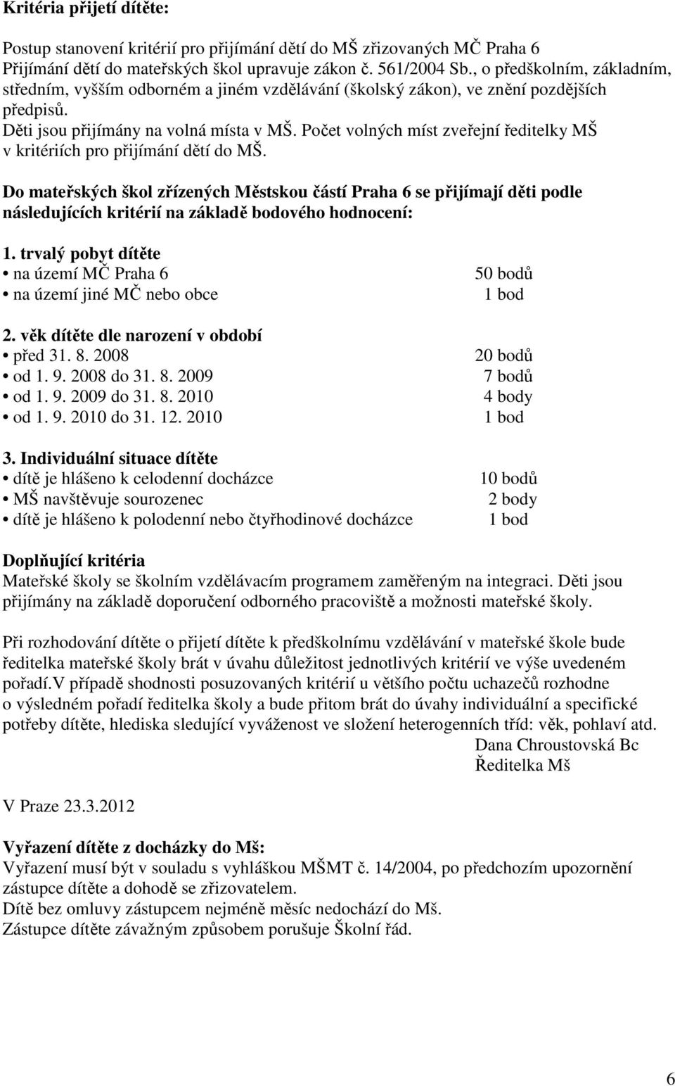 Počet volných míst zveřejní ředitelky MŠ v kritériích pro přijímání dětí do MŠ.