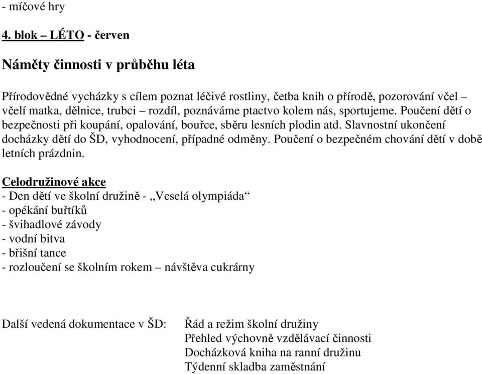 kolem nás, sportujeme. Poučení dětí o bezpečnosti při koupání, opalování, bouřce, sběru lesních plodin atd. Slavnostní ukončení docházky dětí do ŠD, vyhodnocení, případné odměny.