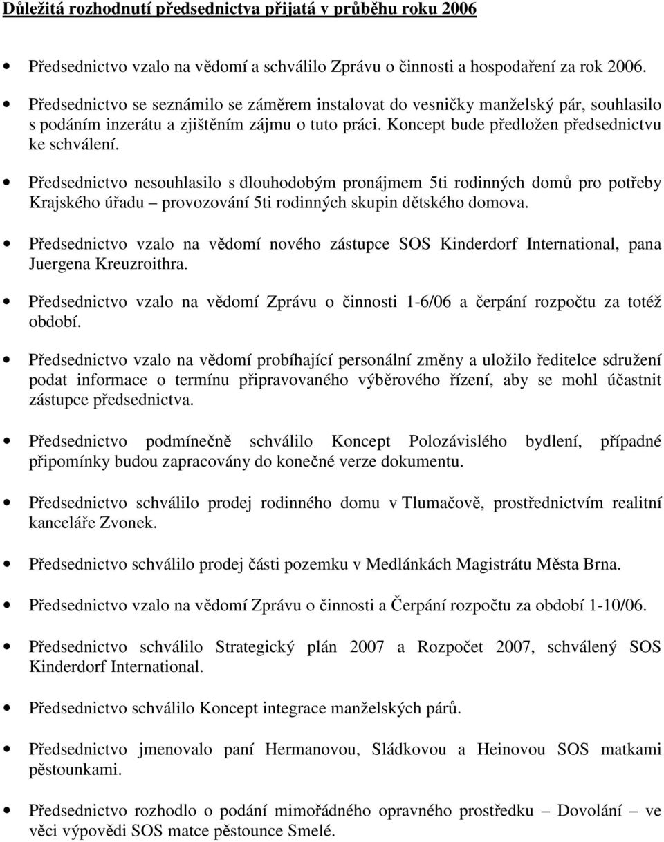 Předsednictvo nesouhlasilo s dlouhodobým pronájmem 5ti rodinných domů pro potřeby Krajského úřadu provozování 5ti rodinných skupin dětského domova.