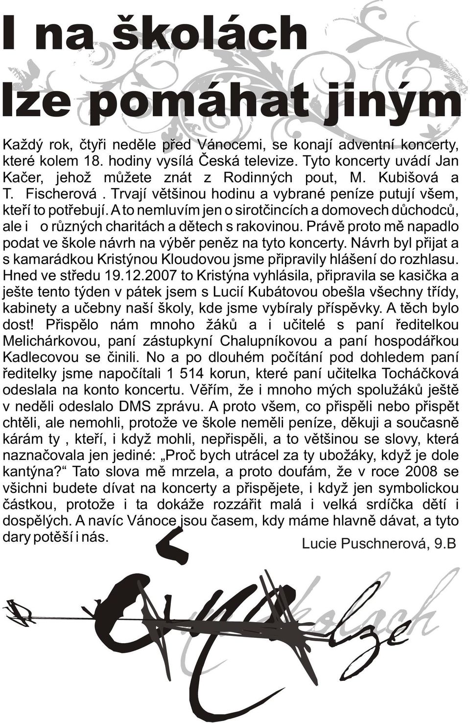 A to nemluvím jen o sirotèincích a domovech dùchodcù, ale i o rùzných charitách a dìtech s rakovinou. Právì proto mì napadlo podat ve škole návrh na výbìr penìz na tyto koncerty.