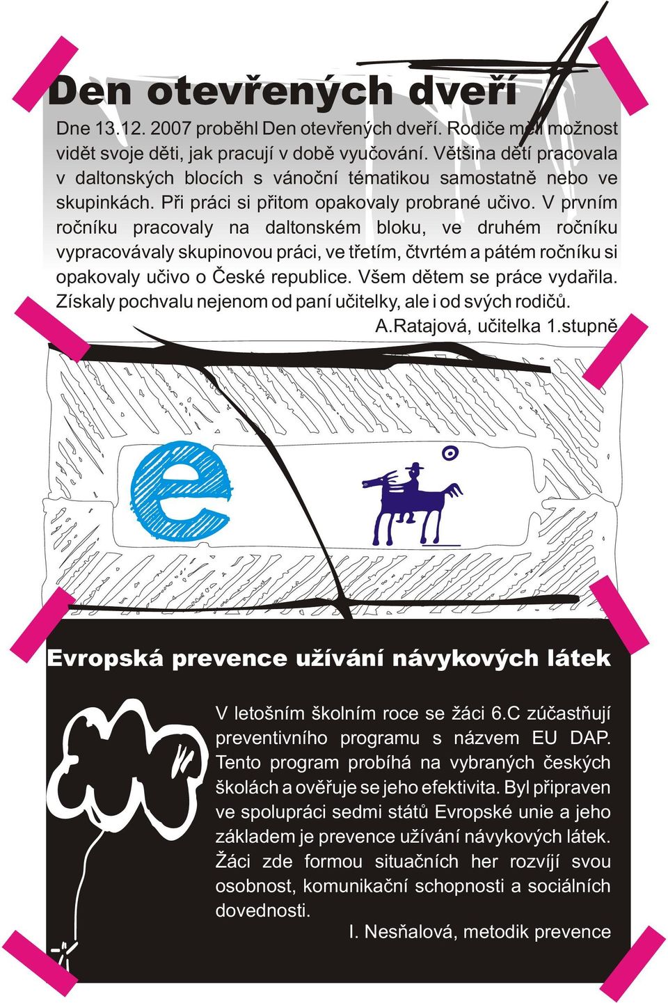 V prvním roèníku pracovaly na daltonském bloku, ve druhém roèníku vypracovávaly skupinovou práci, ve tøetím, ètvrtém a pátém roèníku si opakovaly uèivo o Èeské republice. Všem dìtem se práce vydaøila.