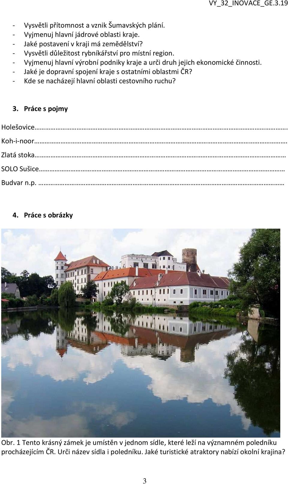 - Jaké je dopravní spojení kraje s ostatními oblastmi ČR? - Kde se nacházejí hlavní oblasti cestovního ruchu? 3. Práce s pojmy Holešovice. Koh-i-noor.