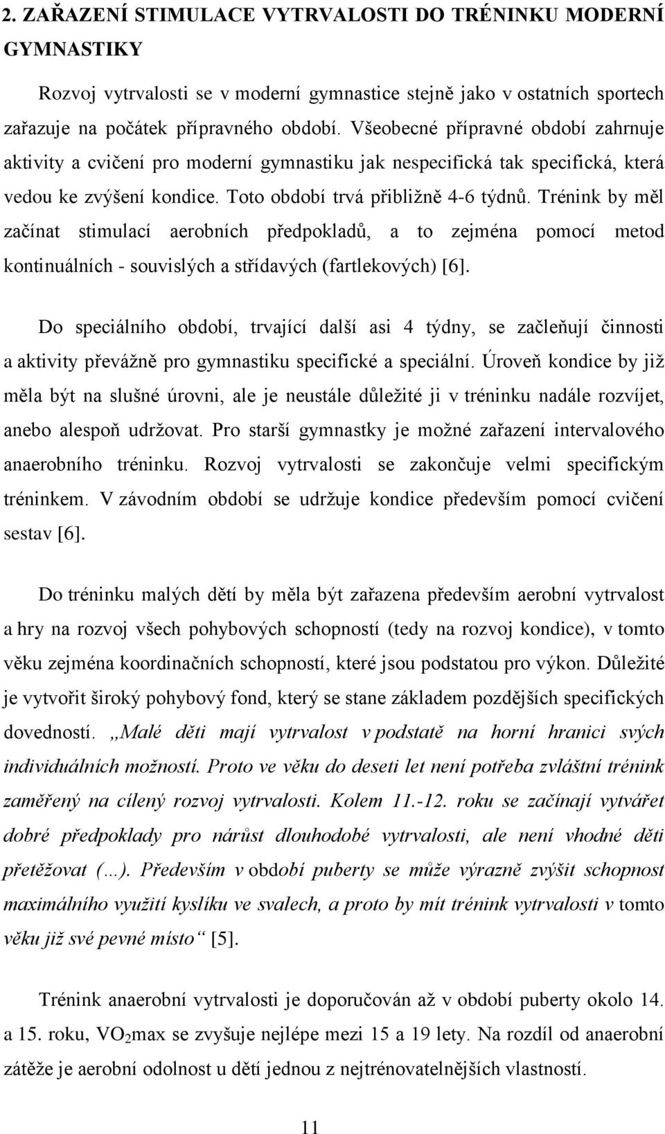 Trénink by měl začínat stimulací aerobních předpokladů, a to zejména pomocí metod kontinuálních - souvislých a střídavých (fartlekových) [6].