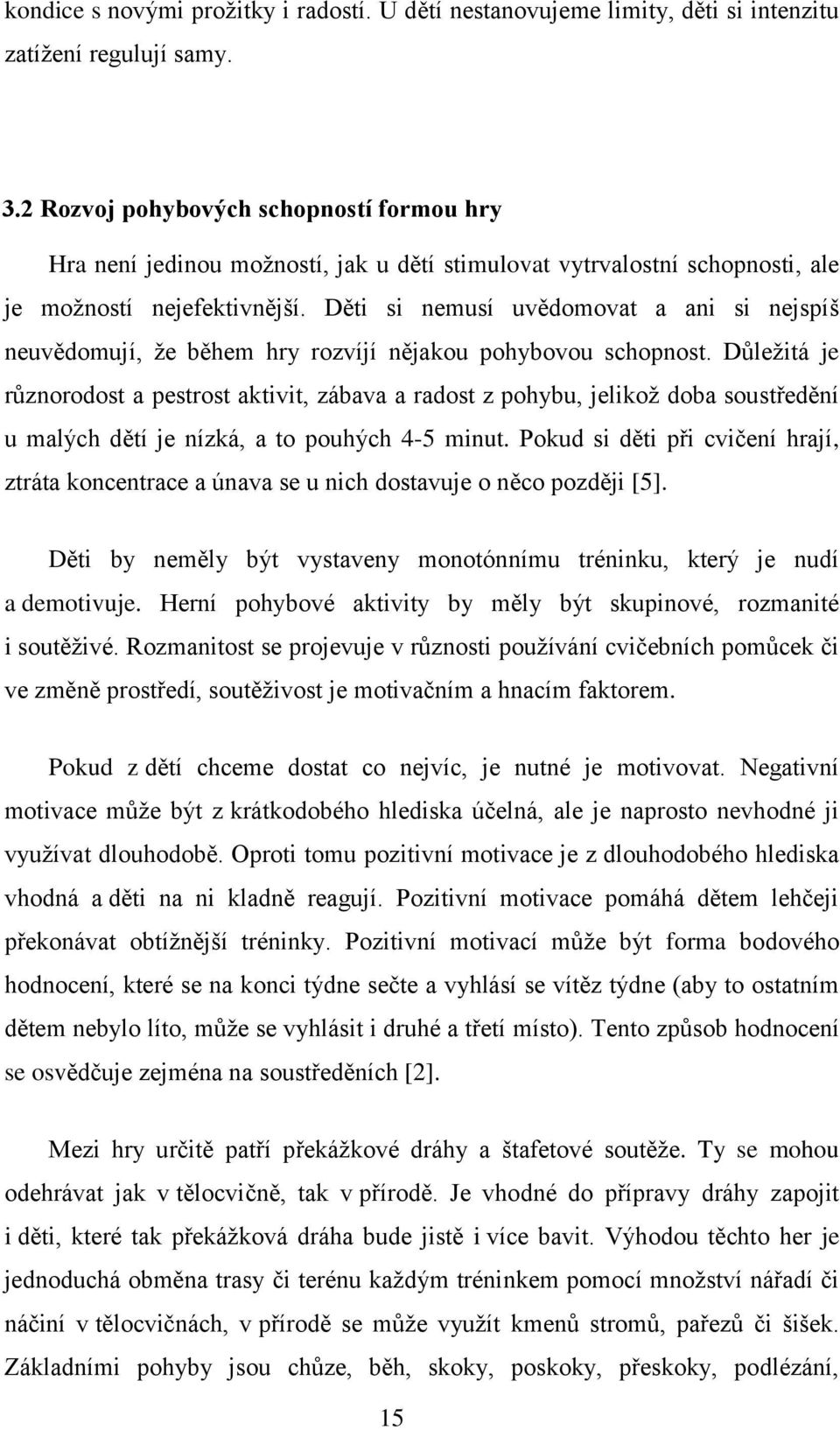 Děti si nemusí uvědomovat a ani si nejspíš neuvědomují, že během hry rozvíjí nějakou pohybovou schopnost.