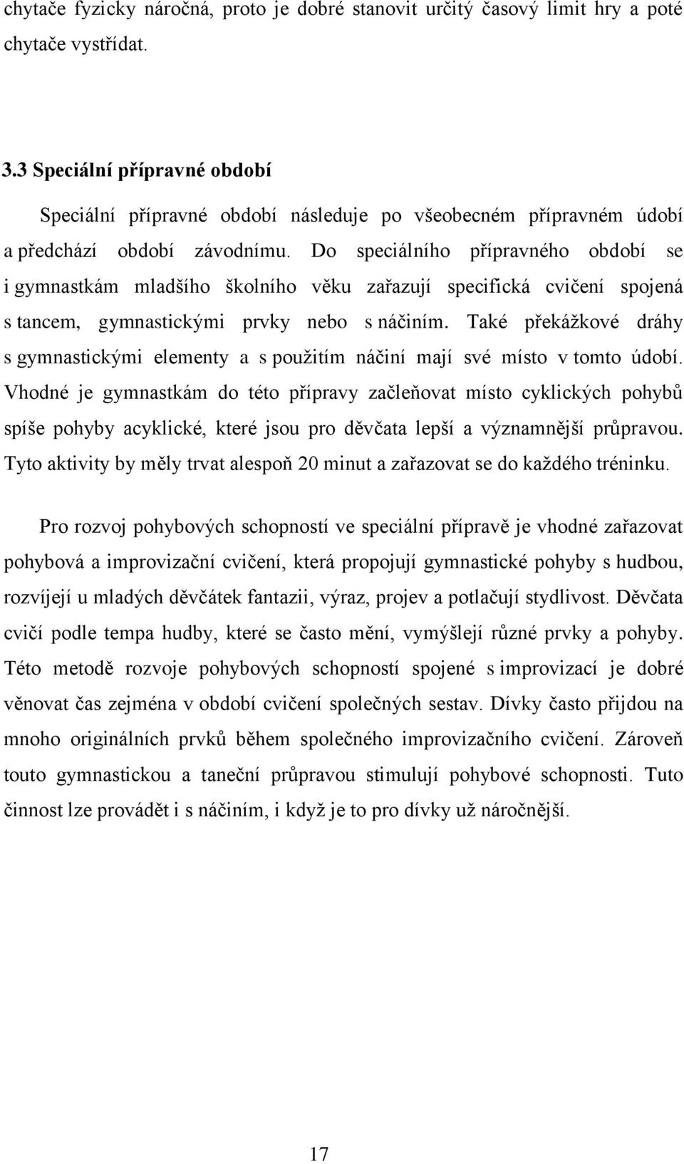 Do speciálního přípravného období se i gymnastkám mladšího školního věku zařazují specifická cvičení spojená s tancem, gymnastickými prvky nebo s náčiním.