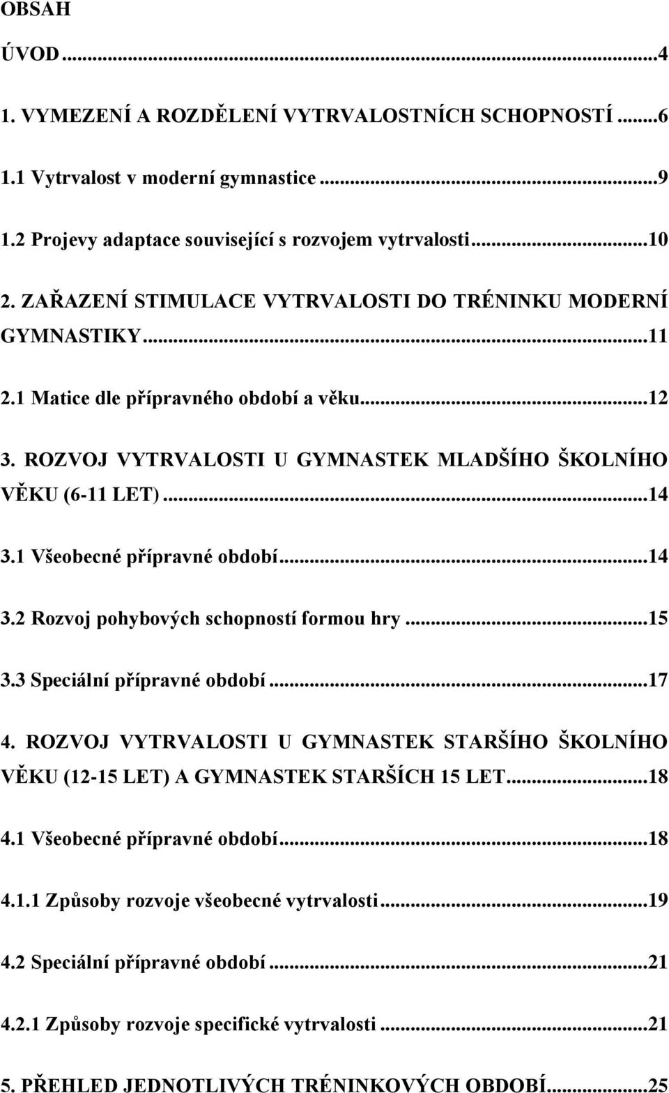 1 Všeobecné přípravné období... 14 3.2 Rozvoj pohybových schopností formou hry... 15 3.3 Speciální přípravné období... 17 4.