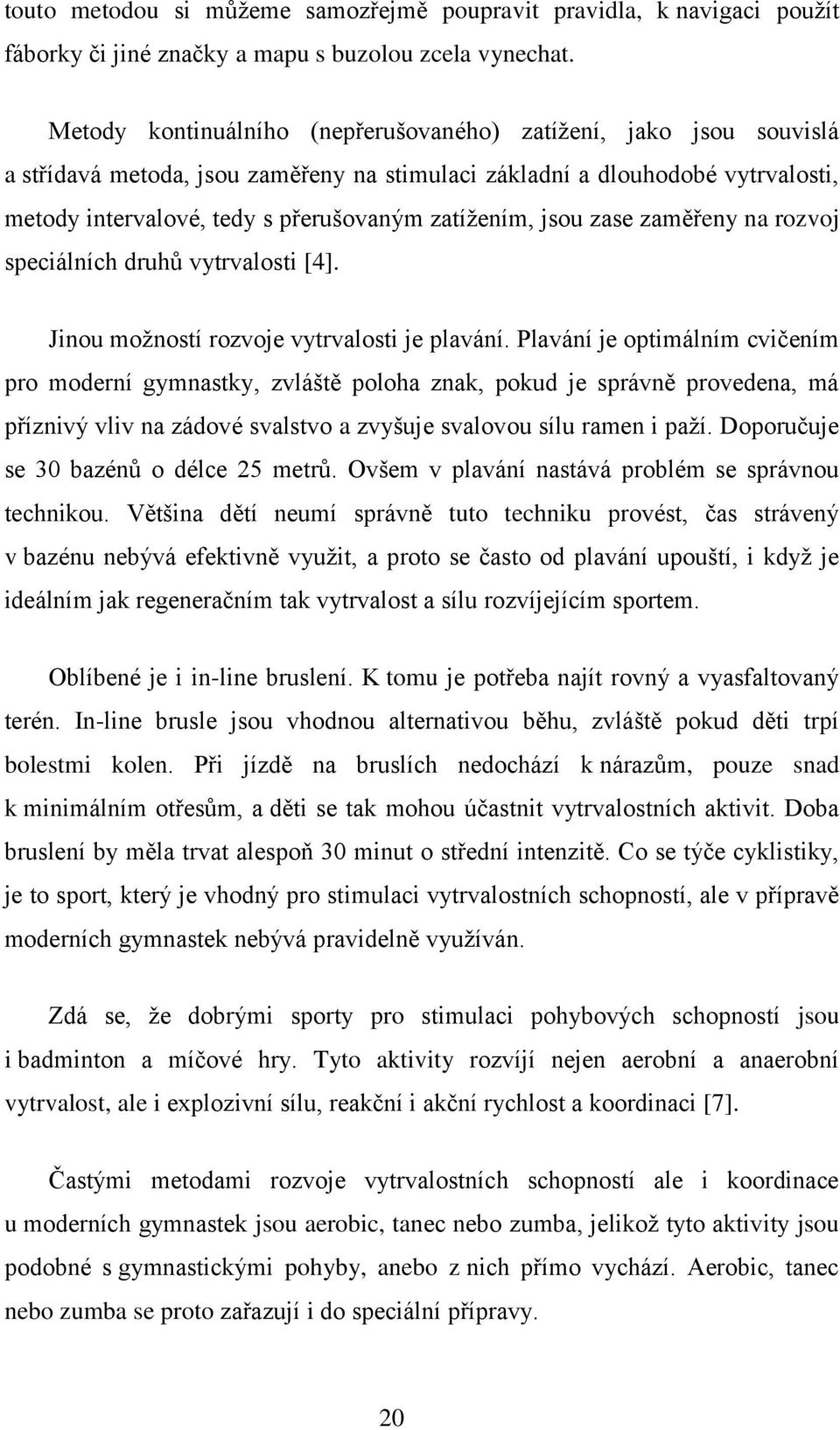 jsou zase zaměřeny na rozvoj speciálních druhů vytrvalosti [4]. Jinou možností rozvoje vytrvalosti je plavání.