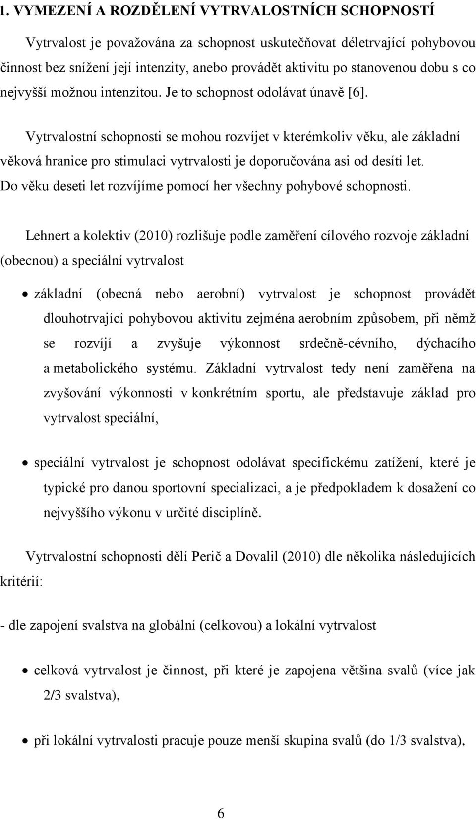 Vytrvalostní schopnosti se mohou rozvíjet v kterémkoliv věku, ale základní věková hranice pro stimulaci vytrvalosti je doporučována asi od desíti let.