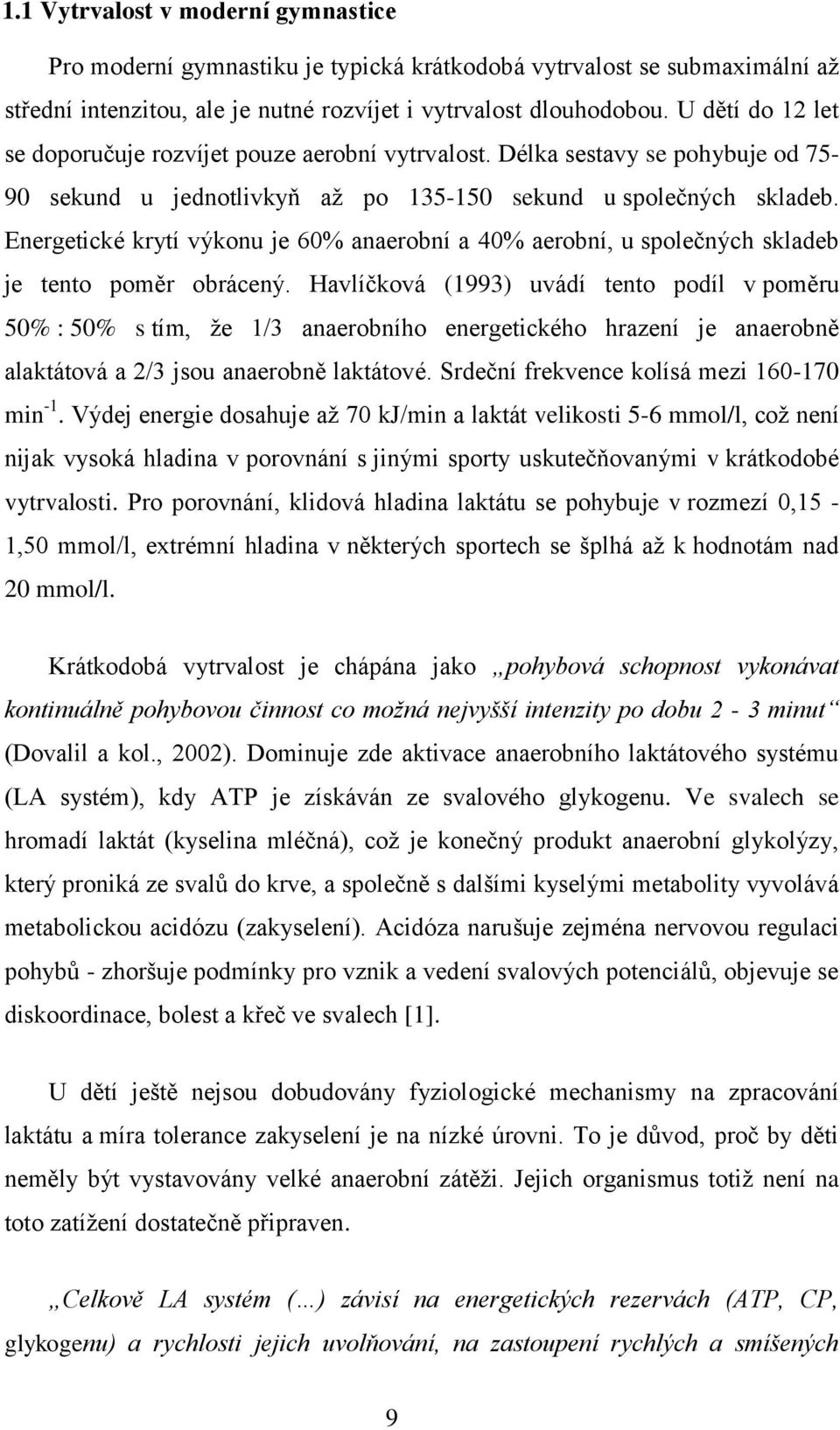 Energetické krytí výkonu je 60% anaerobní a 40% aerobní, u společných skladeb je tento poměr obrácený.