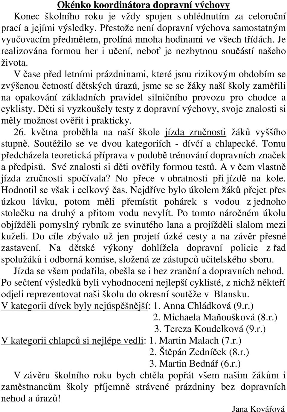 V čase před letními prázdninami, které jsou rizikovým obdobím se zvýšenou četností dětských úrazů, jsme se se žáky naší školy zaměřili na opakování základních pravidel silničního provozu pro chodce a