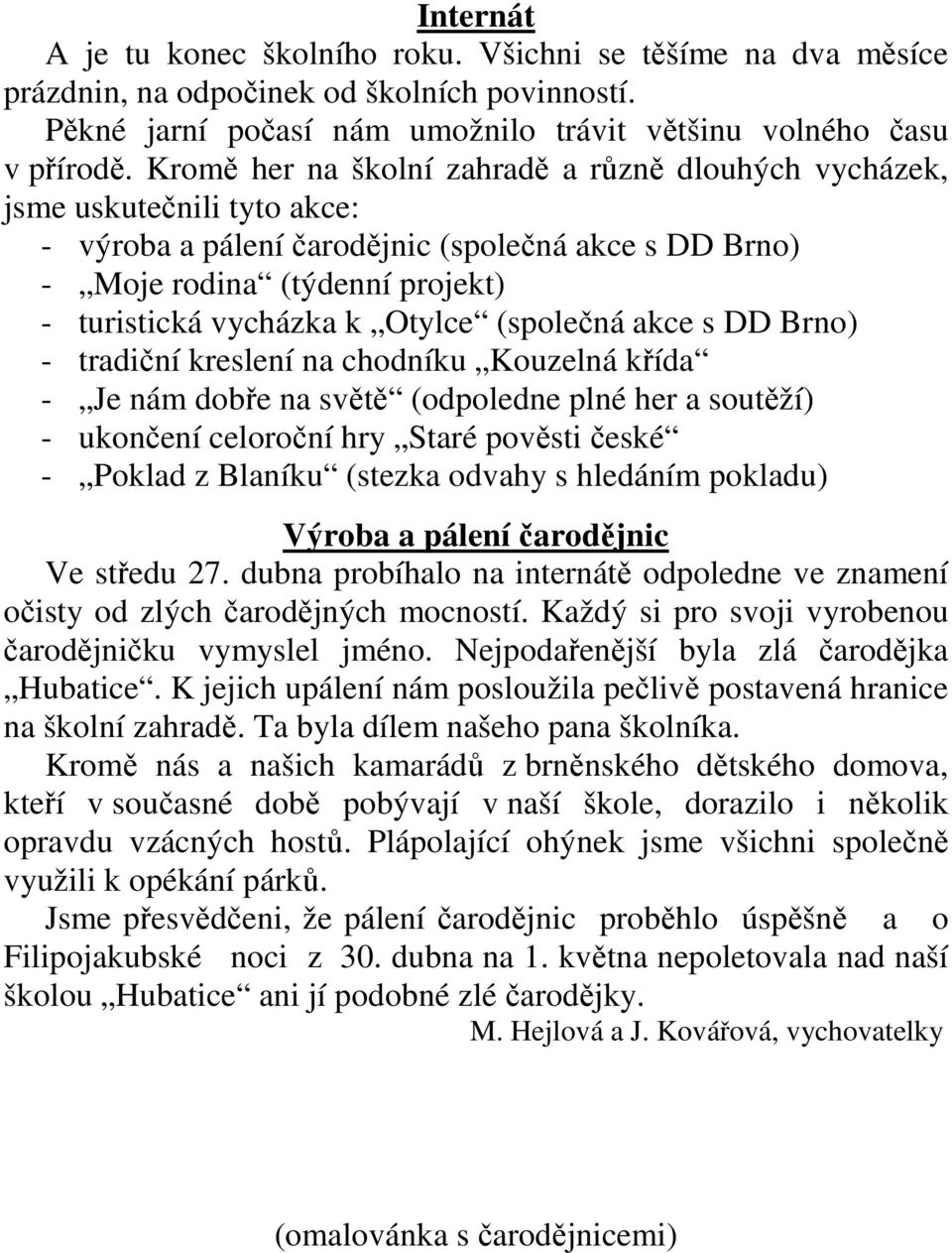 Otylce (společná akce s DD Brno) - tradiční kreslení na chodníku Kouzelná křída - Je nám dobře na světě (odpoledne plné her a soutěží) - ukončení celoroční hry Staré pověsti české - Poklad z Blaníku