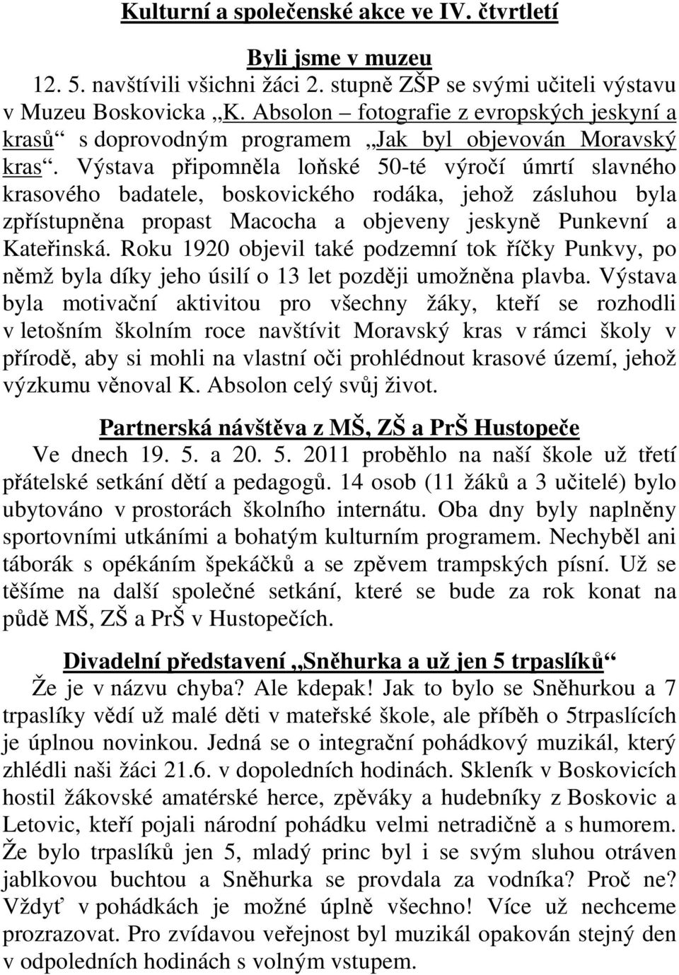 Výstava připomněla loňské 50-té výročí úmrtí slavného krasového badatele, boskovického rodáka, jehož zásluhou byla zpřístupněna propast Macocha a objeveny jeskyně Punkevní a Kateřinská.