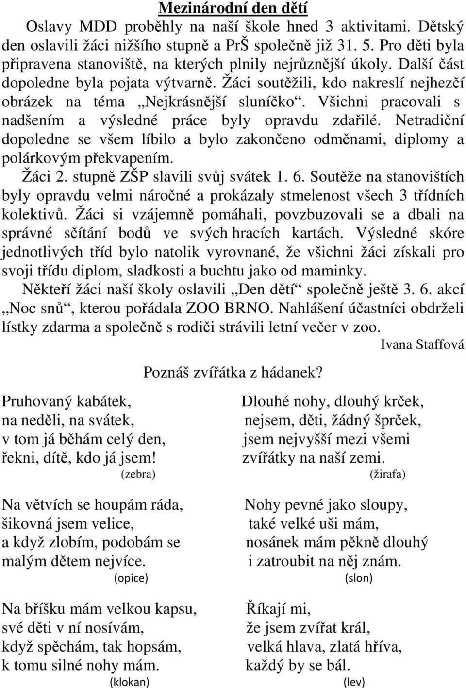 Všichni pracovali s nadšením a výsledné práce byly opravdu zdařilé. Netradiční dopoledne se všem líbilo a bylo zakončeno odměnami, diplomy a polárkovým překvapením. Žáci 2.