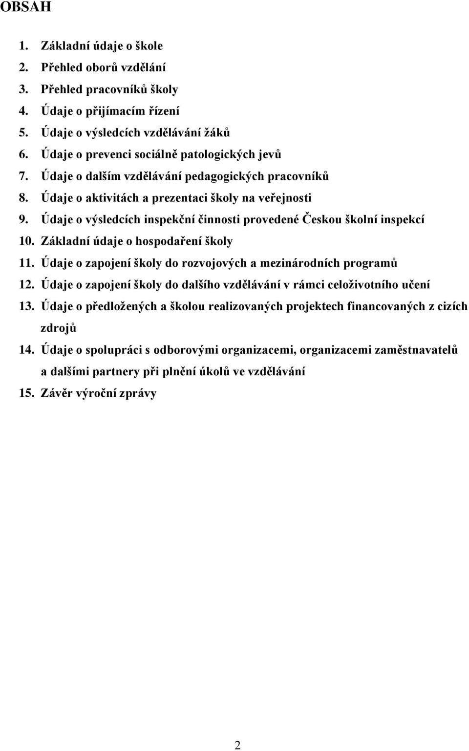 Údaje o výsledcích inspekční činnosti provedené Českou školní inspekcí 10. Základní údaje o hospodaření školy 11. Údaje o zapojení školy do rozvojových a mezinárodních programů 12.