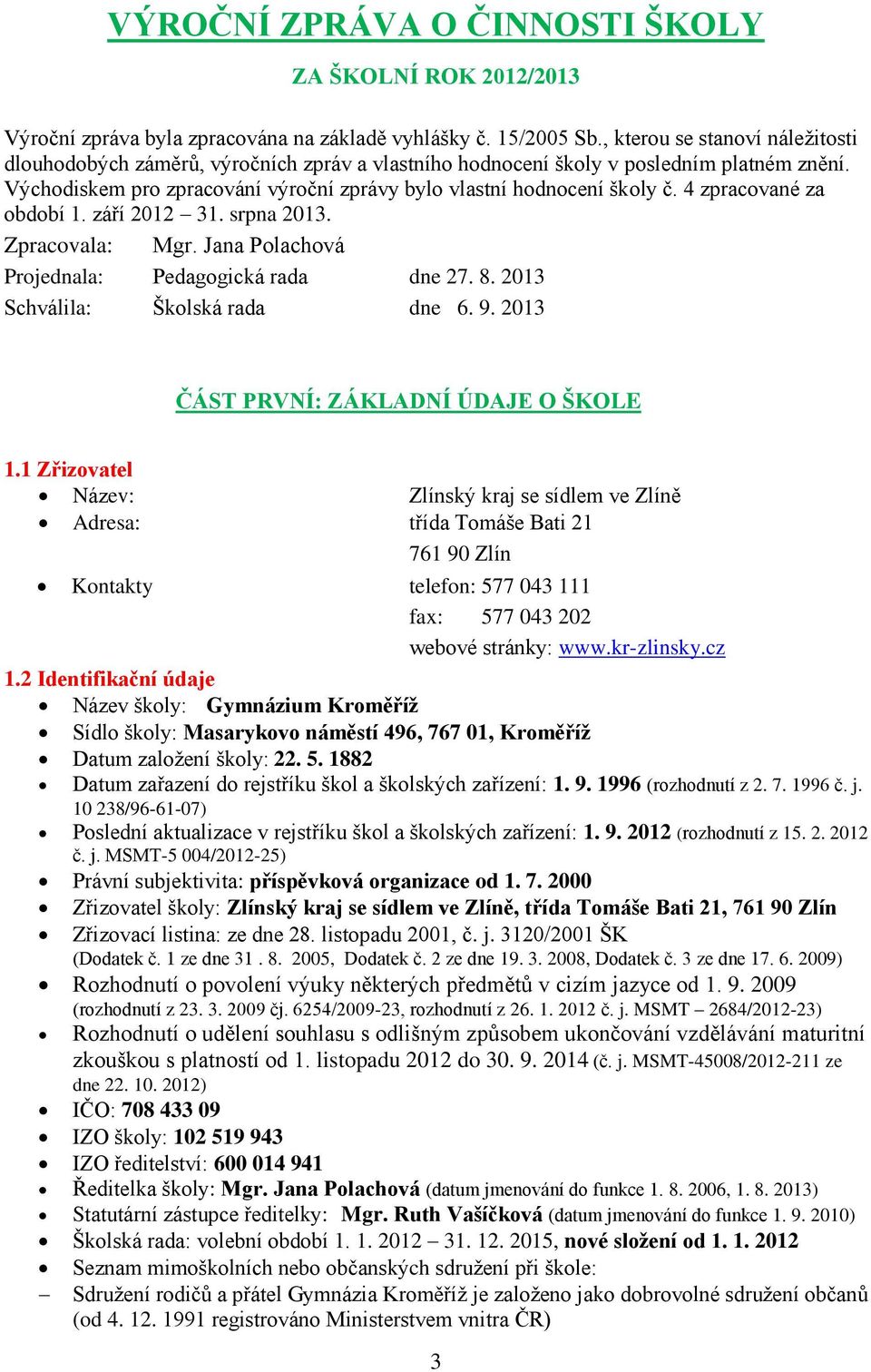 4 zpracované za období 1. září 2012 31. srpna 2013. Zpracovala: Mgr. Jana Polachová Projednala: Pedagogická rada dne 27. 8. 2013 Schválila: Školská rada dne 6. 9.