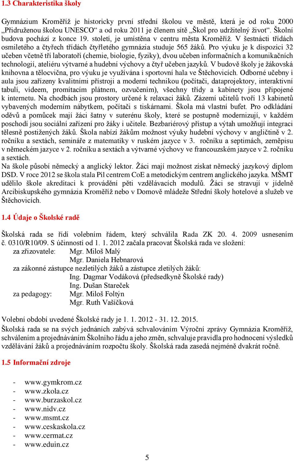 Pro výuku je k dispozici 32 učeben včetně tří laboratoří (chemie, biologie, fyziky), dvou učeben informačních a komunikačních technologií, ateliéru výtvarné a hudební výchovy a čtyř učeben jazyků.