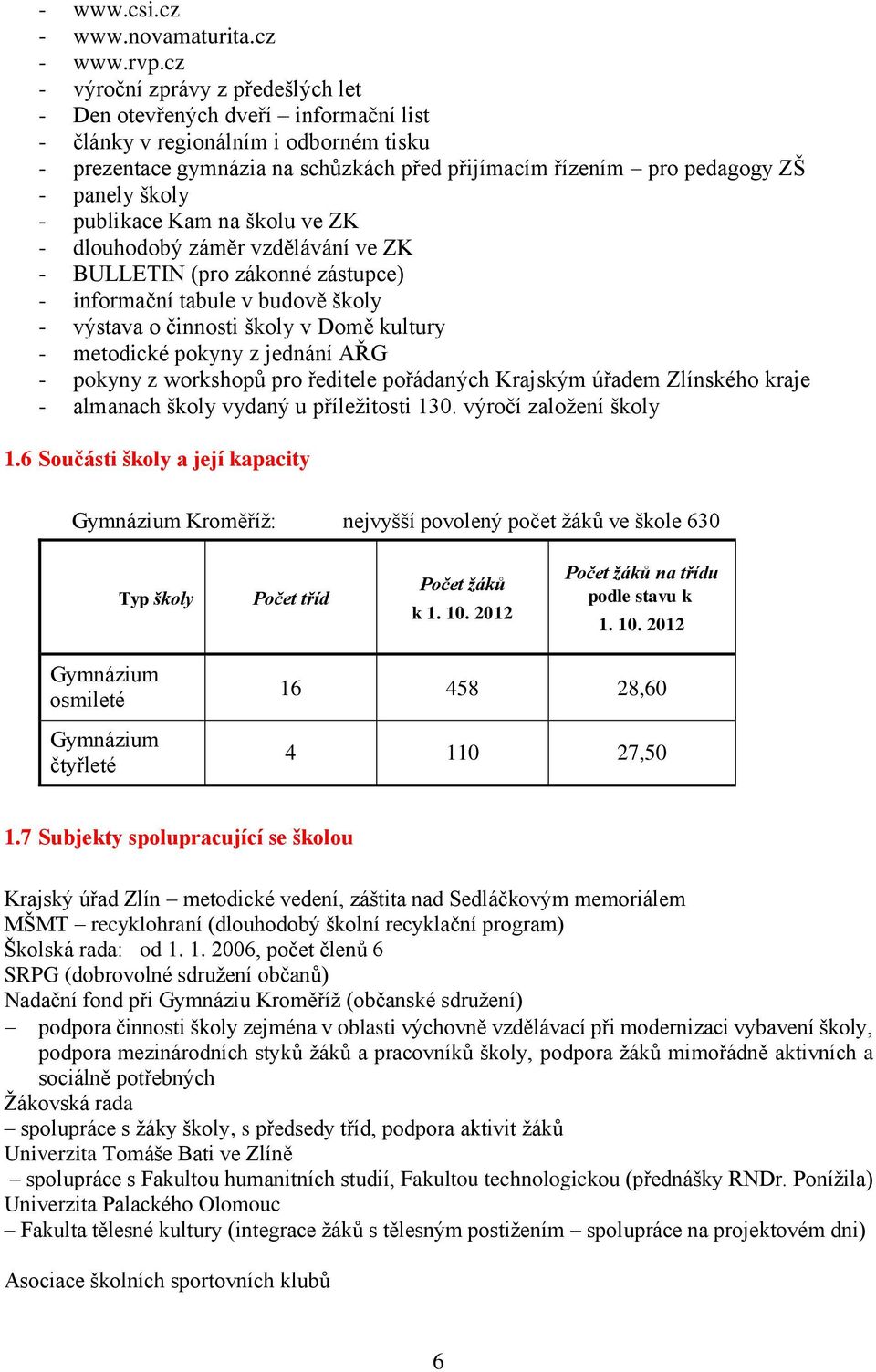 školy - publikace Kam na školu ve ZK - dlouhodobý záměr vzdělávání ve ZK - BULLETIN (pro zákonné zástupce) - informační tabule v budově školy - výstava o činnosti školy v Domě kultury - metodické