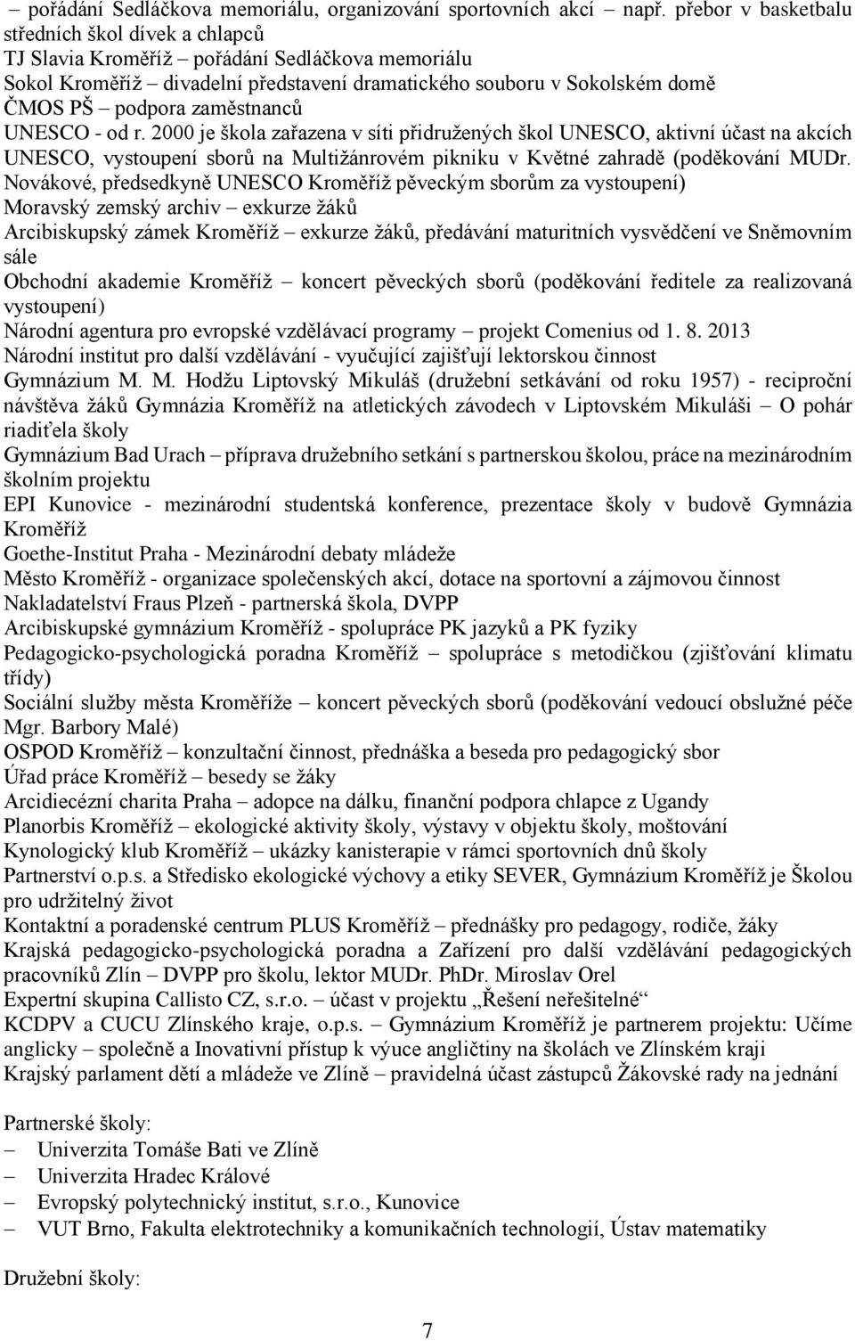 zaměstnanců UNESCO - od r. 2000 je škola zařazena v síti přidružených škol UNESCO, aktivní účast na akcích UNESCO, vystoupení sborů na Multižánrovém pikniku v Květné zahradě (poděkování MUDr.