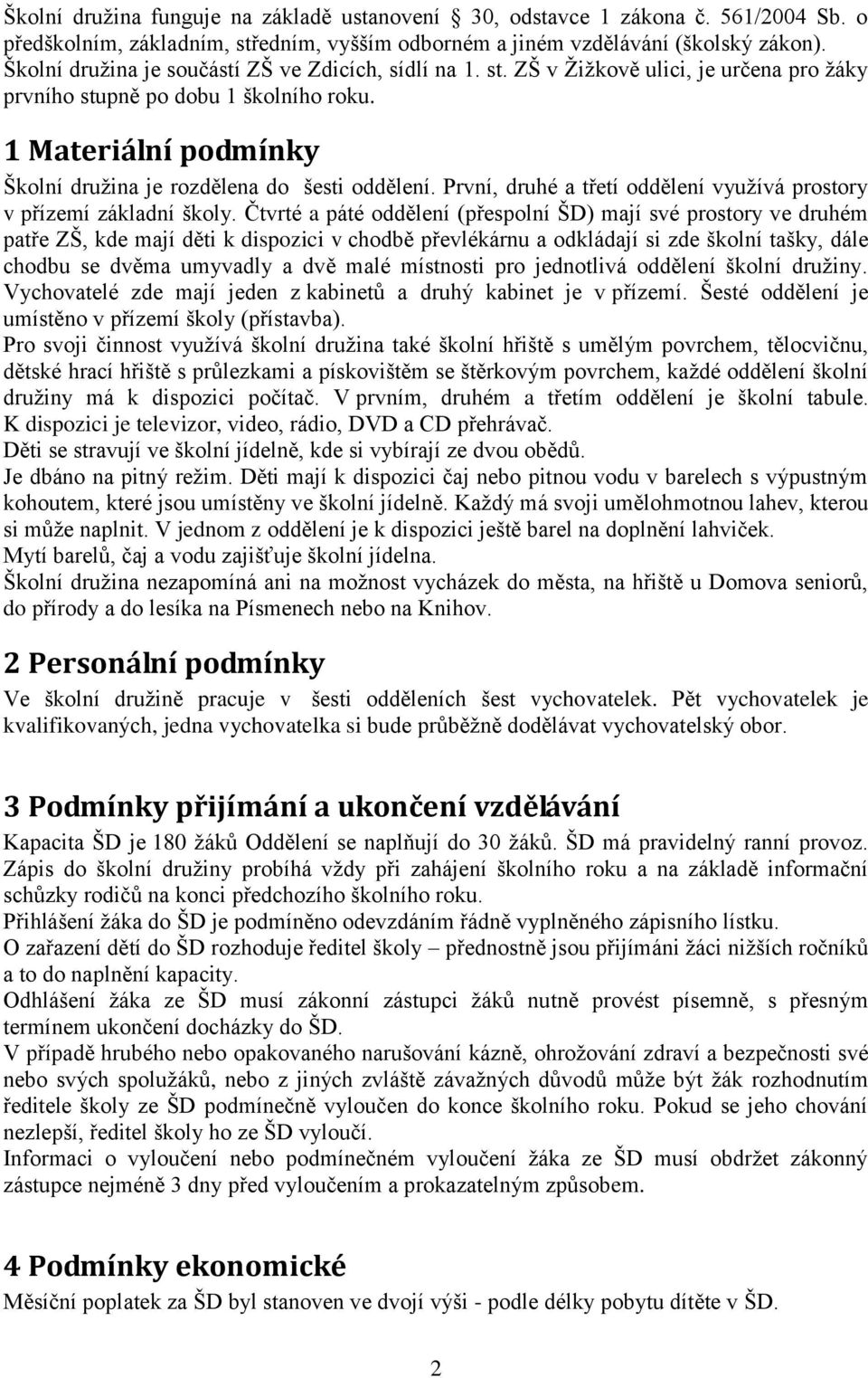 1 Materiální podmínky Školní družina je rozdělena do šesti oddělení. První, druhé a třetí oddělení využívá prostory v přízemí základní školy.