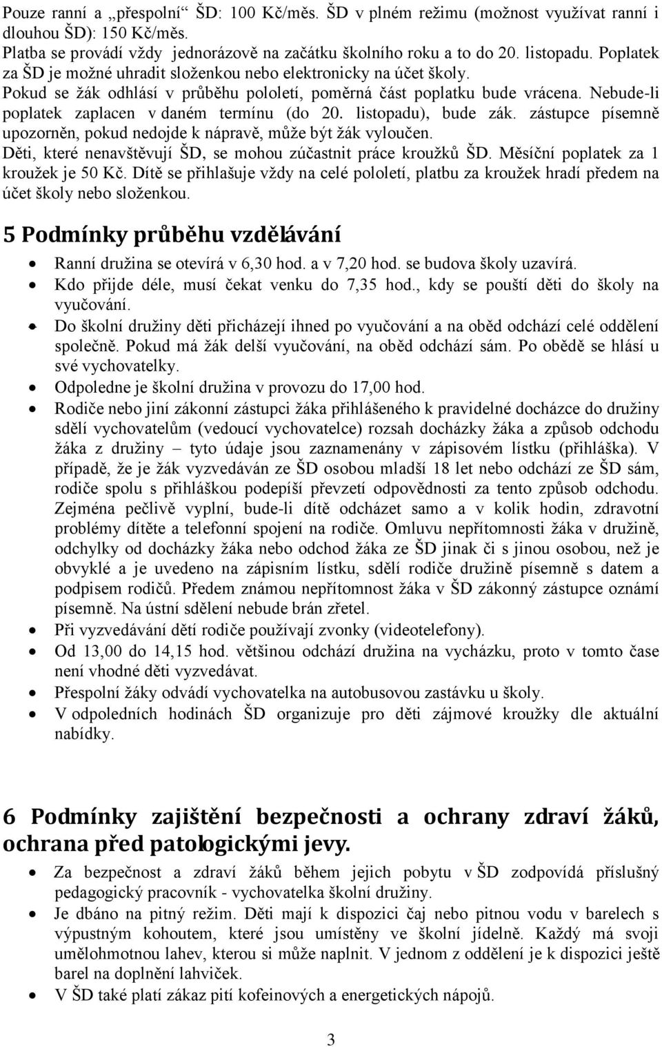 Nebude-li poplatek zaplacen v daném termínu (do 20. listopadu), bude zák. zástupce písemně upozorněn, pokud nedojde k nápravě, může být žák vyloučen.