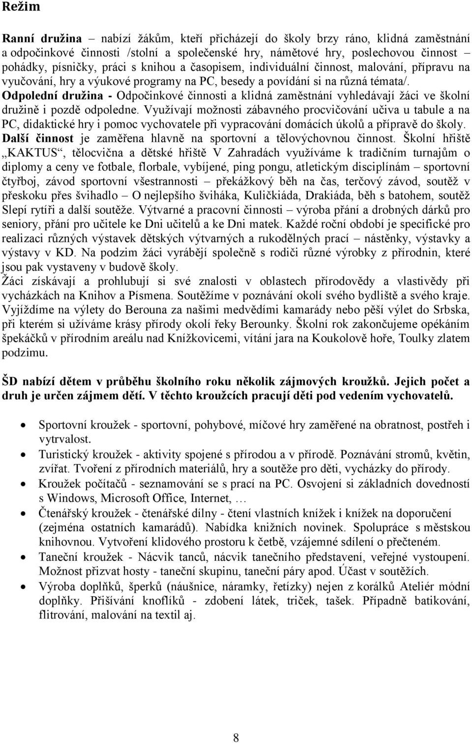 Odpolední družina - Odpočinkové činnosti a klidná zaměstnání vyhledávají žáci ve školní družině i pozdě odpoledne.