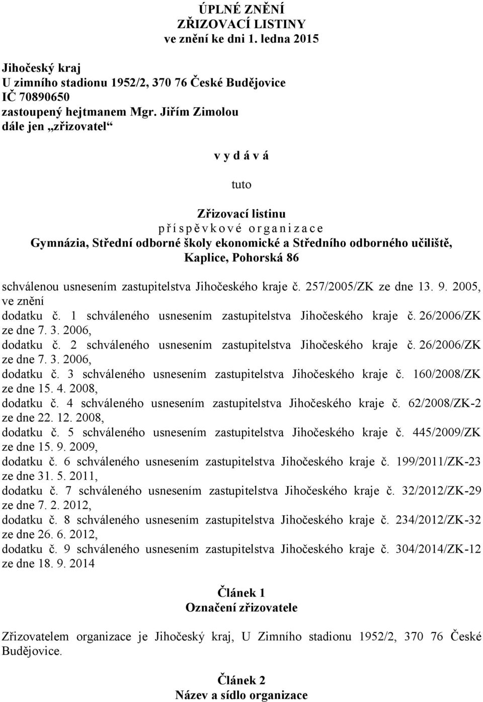 Pohorská 86 schválenou usnesením zastupitelstva Jihočeského kraje č. 257/2005/ZK ze dne 13. 9. 2005, ve znění dodatku č. 1 schváleného usnesením zastupitelstva Jihočeského kraje č.