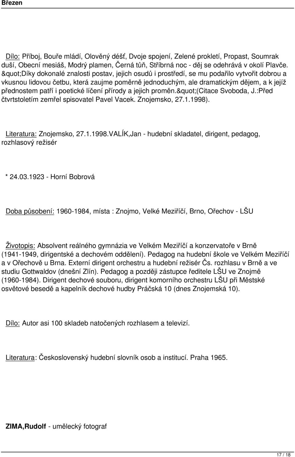 poetické líčení přírody a jejich proměn."(citace Svoboda, J.:Před čtvrtstoletím zemřel spisovatel Pavel Vacek. Znojemsko, 27.1.1998)