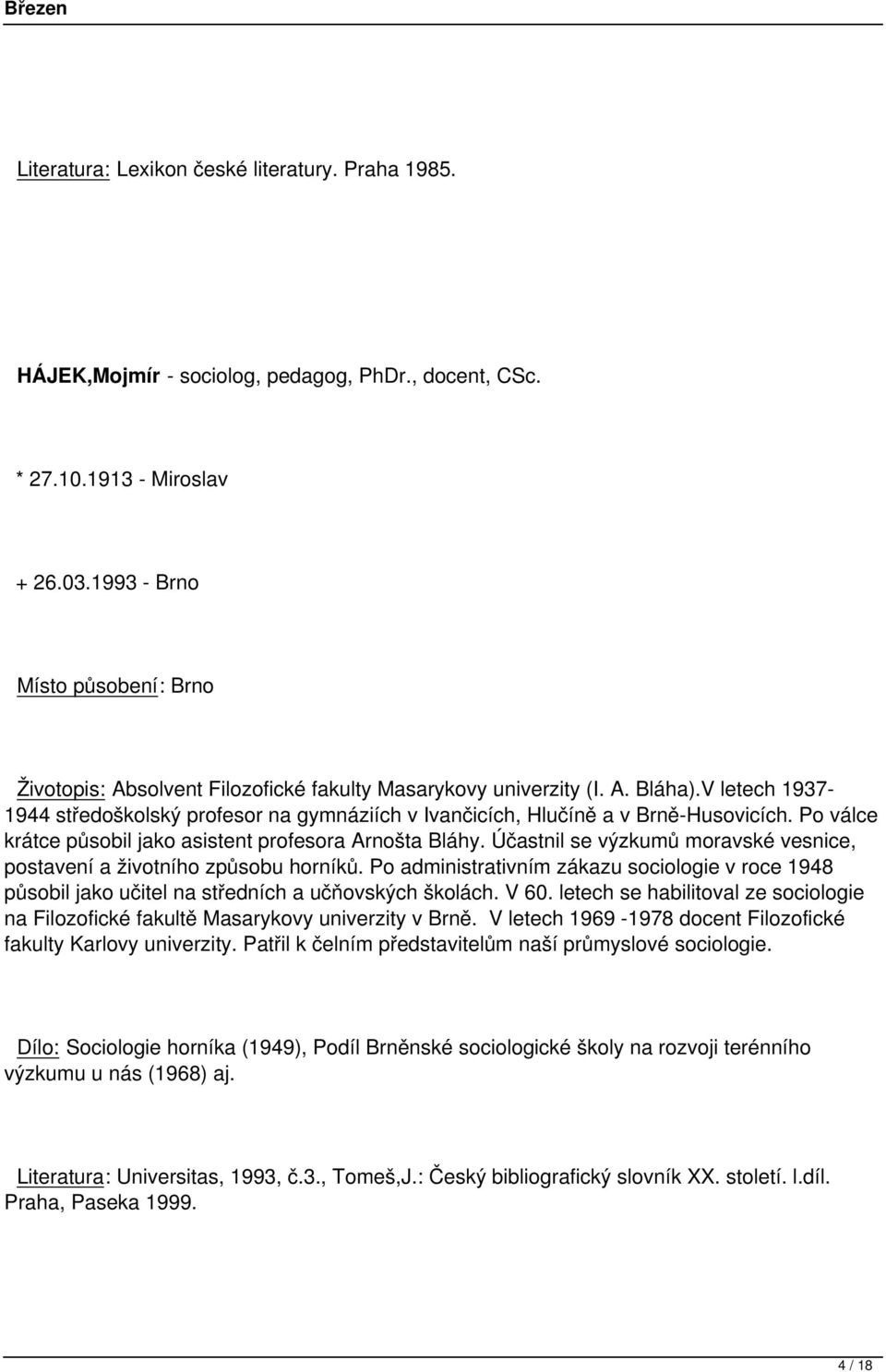 V letech 1937-1944 středoškolský profesor na gymnáziích v Ivančicích, Hlučíně a v Brně-Husovicích. Po válce krátce působil jako asistent profesora Arnošta Bláhy.