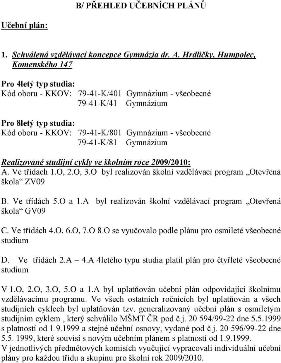 všeobecné 79-41-K/81 Gymnázium Realizované studijní cykly ve školním roce 2009/2010: A. Ve třídách 1.O, 2.O, 3.O byl realizován školní vzdělávací program Otevřená škola ZV09 B. Ve třídách 5.O a 1.