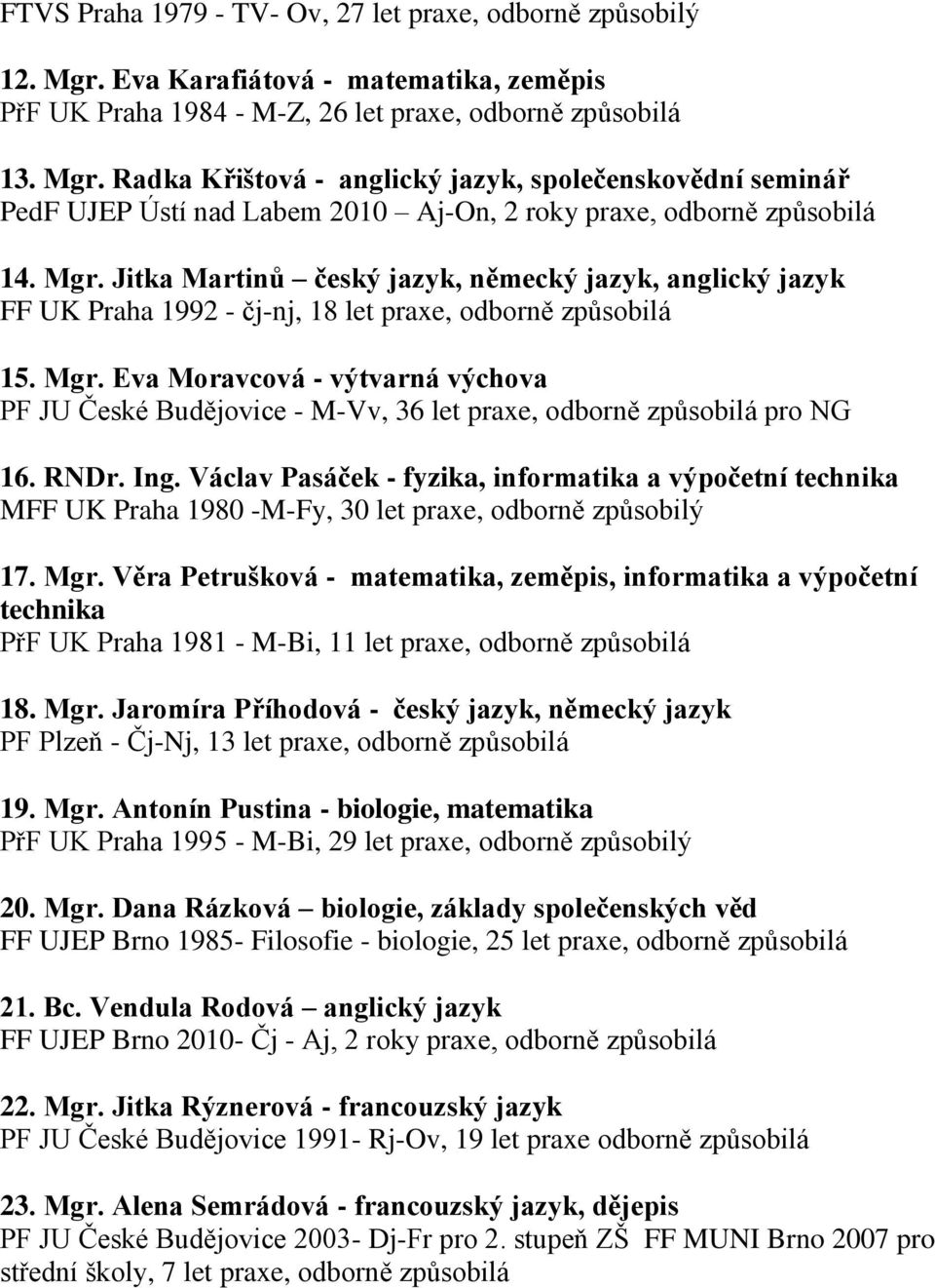 Eva Moravcová - výtvarná výchova PF JU České Budějovice - M-Vv, 36 let praxe, odborně způsobilá pro NG 16. RNDr. Ing.