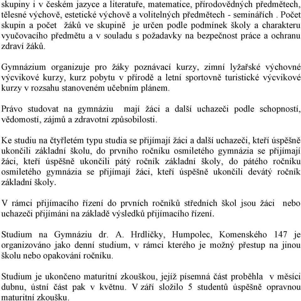 Gymnázium organizuje pro ţáky poznávací kurzy, zimní lyţařské výchovné výcvikové kurzy, kurz pobytu v přírodě a letní sportovně turistické výcvikové kurzy v rozsahu stanoveném učebním plánem.