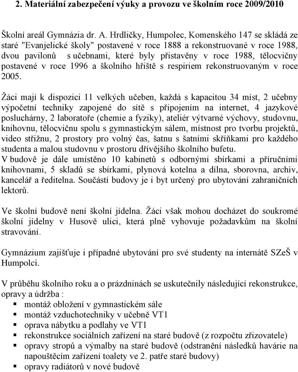 postavené v roce 1996 a školního hřiště s respiriem rekonstruovaným v roce 2005.