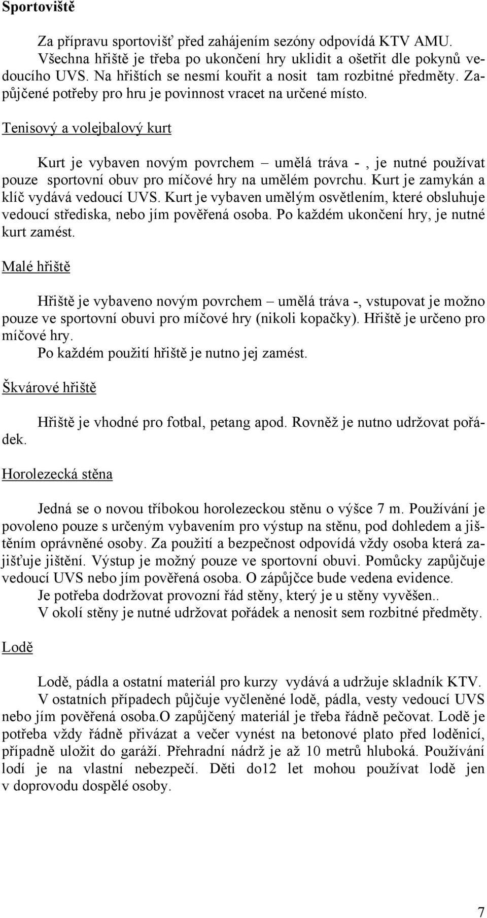 Tenisový a volejbalový kurt Kurt je vybaven novým povrchem umělá tráva -, je nutné používat pouze sportovní obuv pro míčové hry na umělém povrchu. Kurt je zamykán a klíč vydává vedoucí UVS.