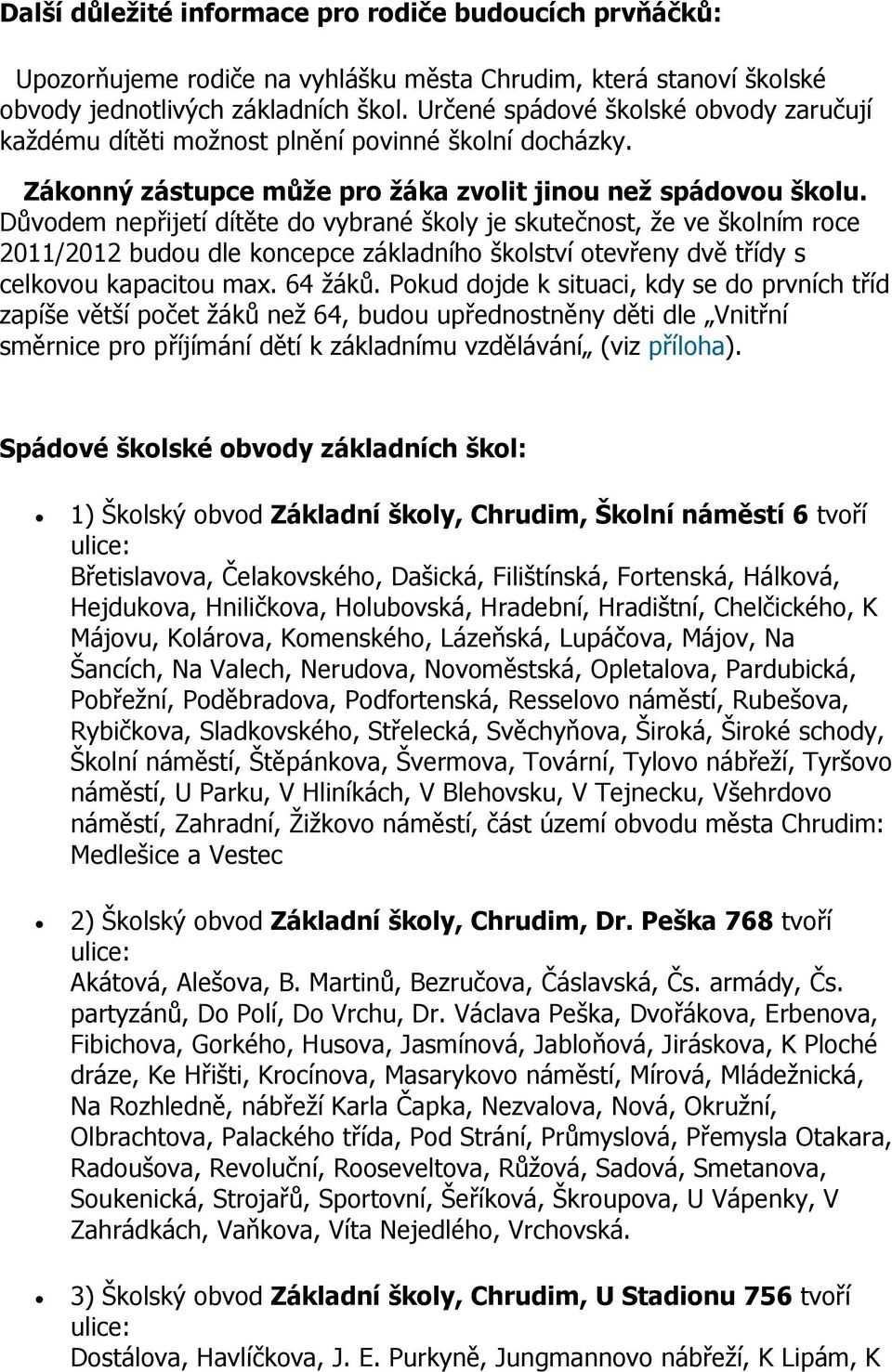 Důvodem nepřijetí dítěte do vybrané školy je skutečnost, že ve školním roce 2011/2012 budou dle koncepce základního školství otevřeny dvě třídy s celkovou kapacitou max. 64 žáků.